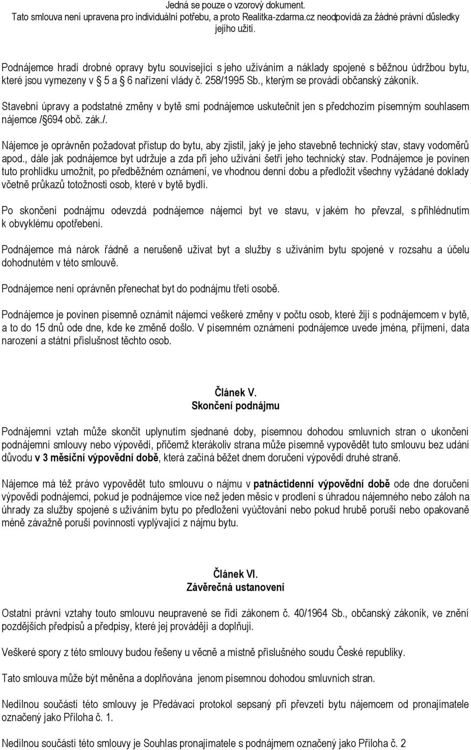 694 obč. zák./. Nájemce je oprávněn požadovat přístup do bytu, aby zjistil, jaký je jeho stavebně technický stav, stavy vodoměrů apod.