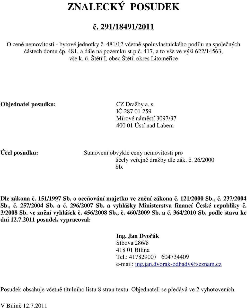 IČ 287 01 259 Mírové náměstí 3097/37 400 01 Ústí nad Labem Účel posudku: Stanovení obvyklé ceny nemovitosti pro účely veřejné dražby dle zák. č. 26/2000 Sb. Dle zákona č. 151/1997 Sb.