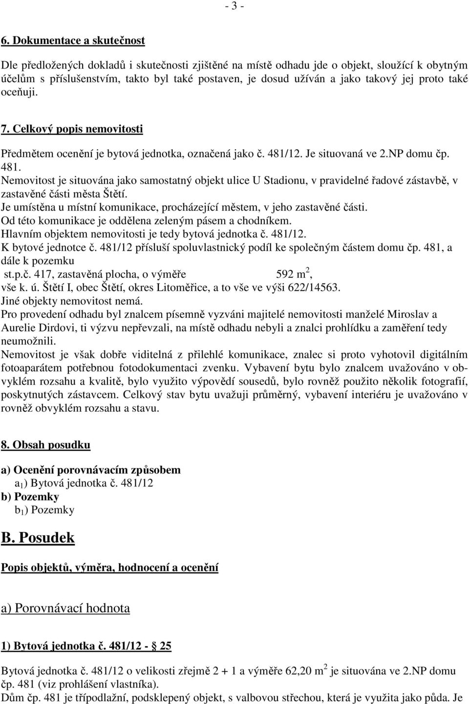 takový jej proto také oceňuji. 7. Celkový popis nemovitosti Předmětem ocenění je bytová jednotka, označená jako č. 481/