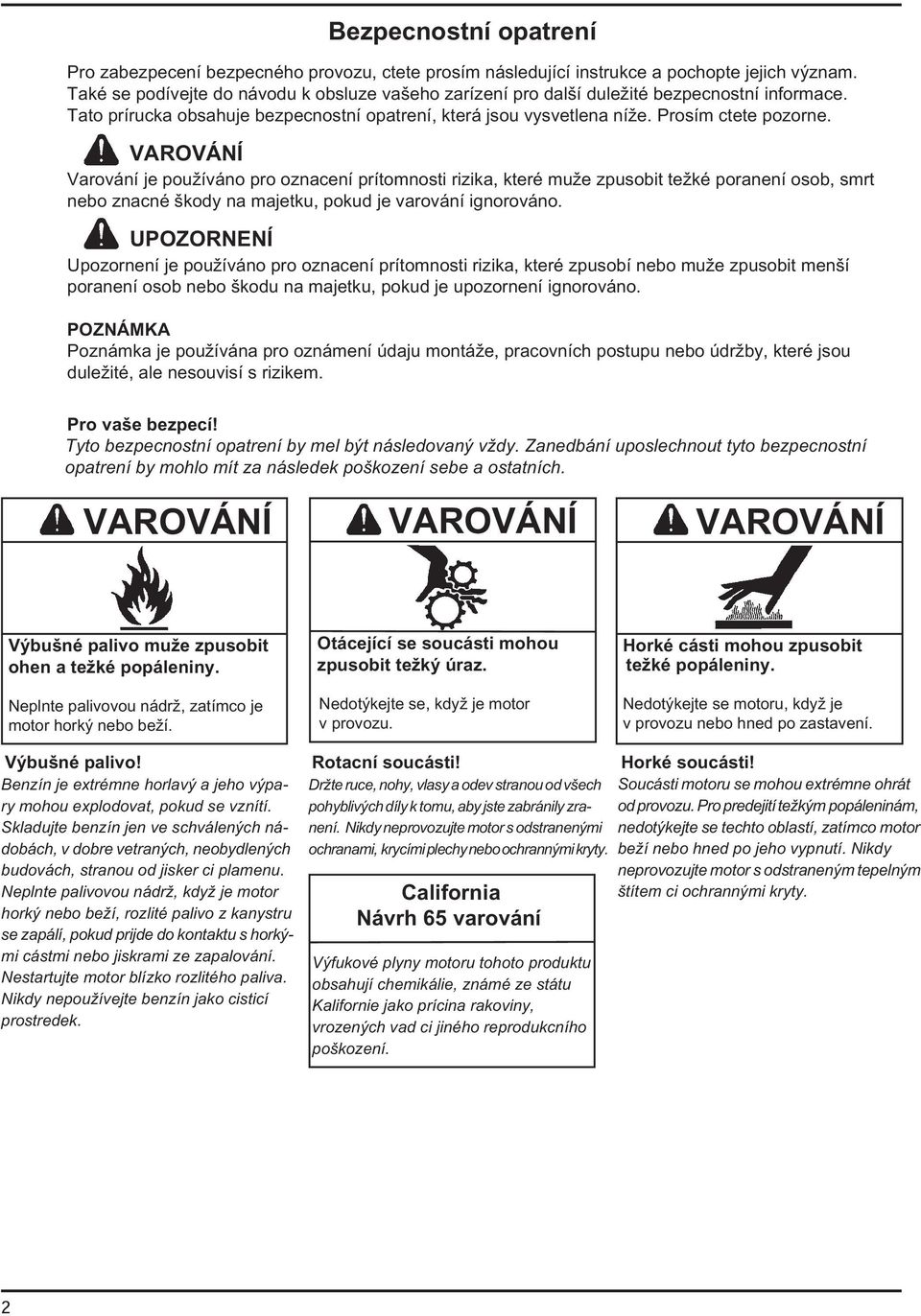 VAROVÁNÍ Varování je používáno pro oznacení prítomnosti rizika, které muže zpusobit težké poranení osob, smrt nebo znacné škody na majetku, pokud je varování ignorováno.