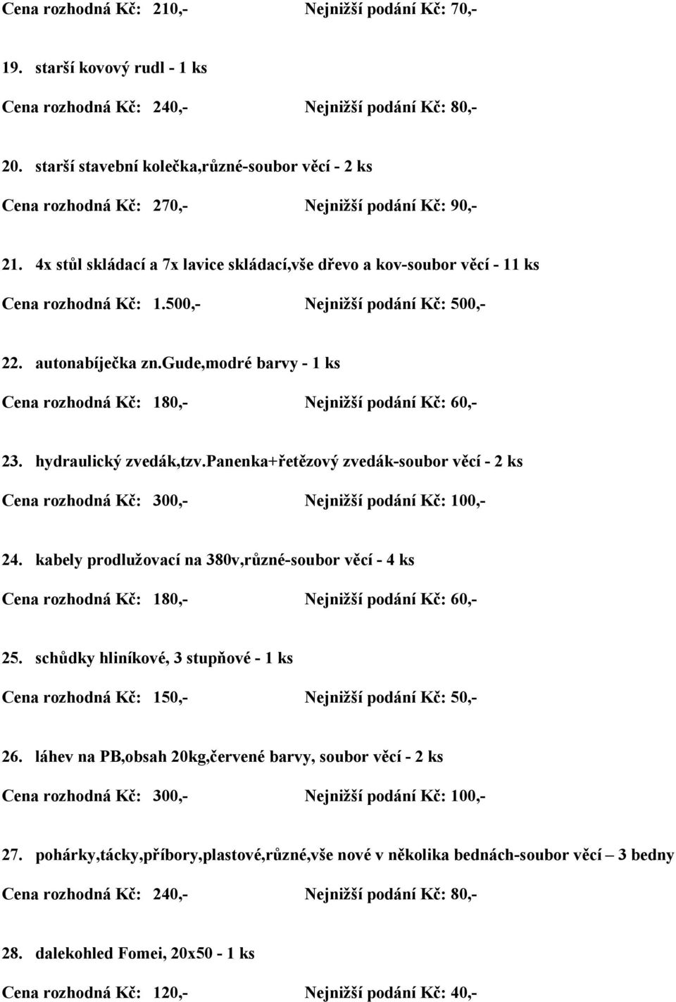 hydraulický zvedák,tzv.panenka+řetězový zvedák-soubor věcí - 2 ks 24. kabely prodlužovací na 380v,různé-soubor věcí - 4 ks 25. schůdky hliníkové, 3 stupňové - 1 ks 26.