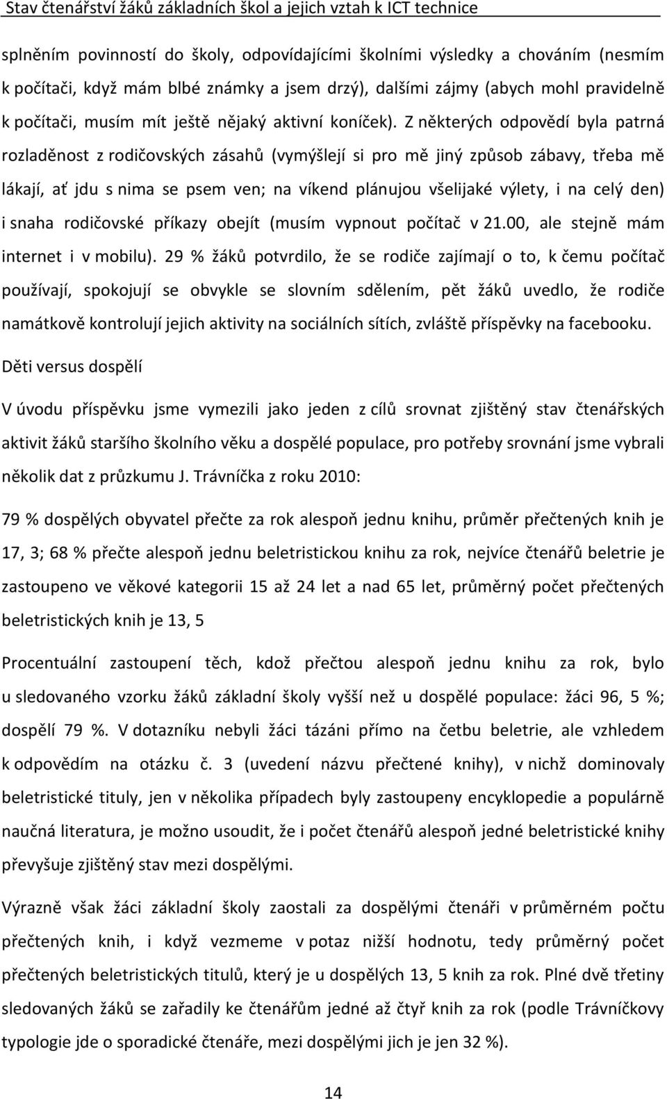 Z některých odpovědí byla patrná rozladěnost z rodičovských zásahů (vymýšlejí si pro mě jiný způsob zábavy, třeba mě lákají, ať jdu s nima se psem ven; na víkend plánujou všelijaké výlety, i na celý