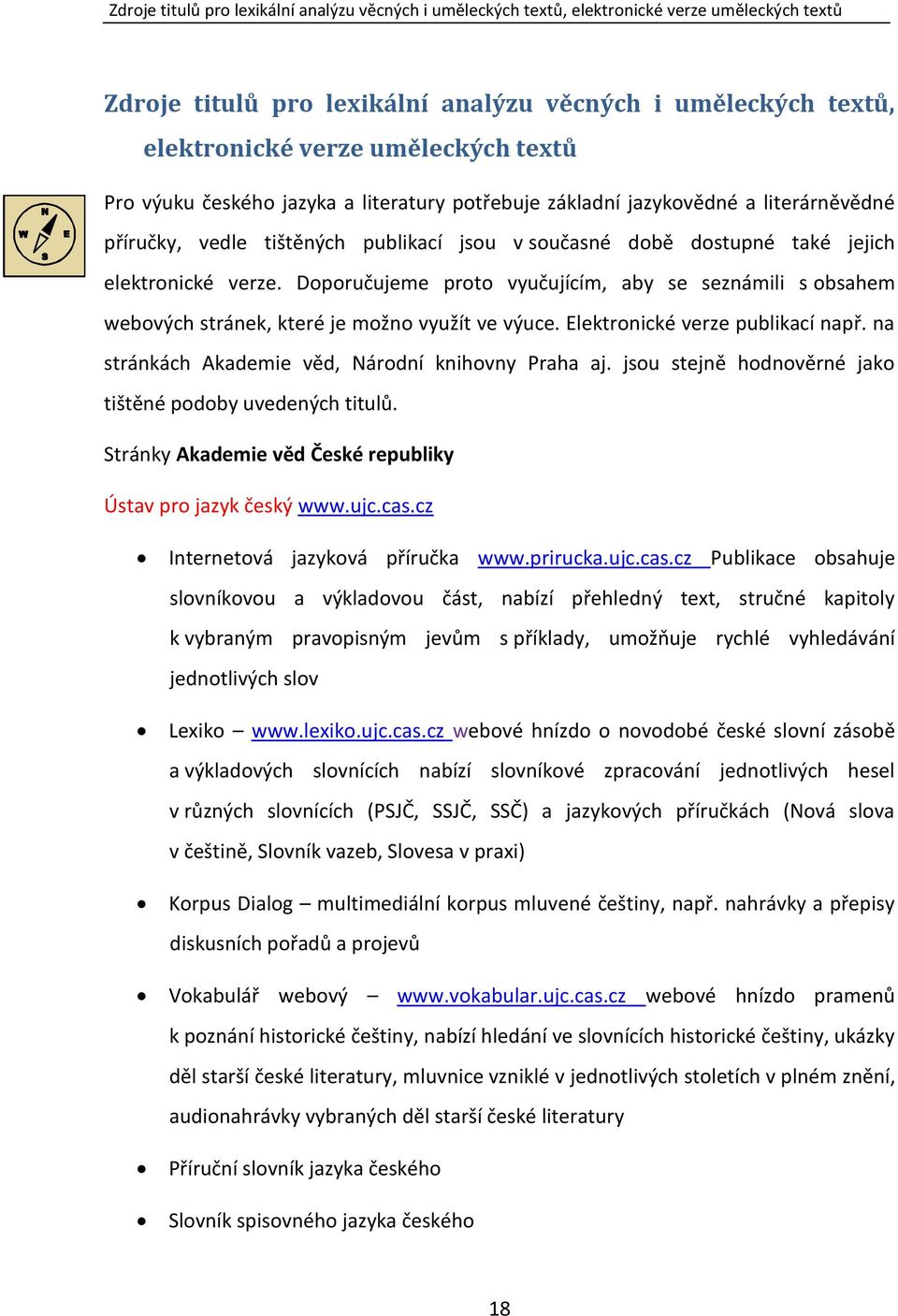Doporučujeme proto vyučujícím, aby se seznámili s obsahem webových stránek, které je možno využít ve výuce. Elektronické verze publikací např. na stránkách Akademie věd, Národní knihovny Praha aj.