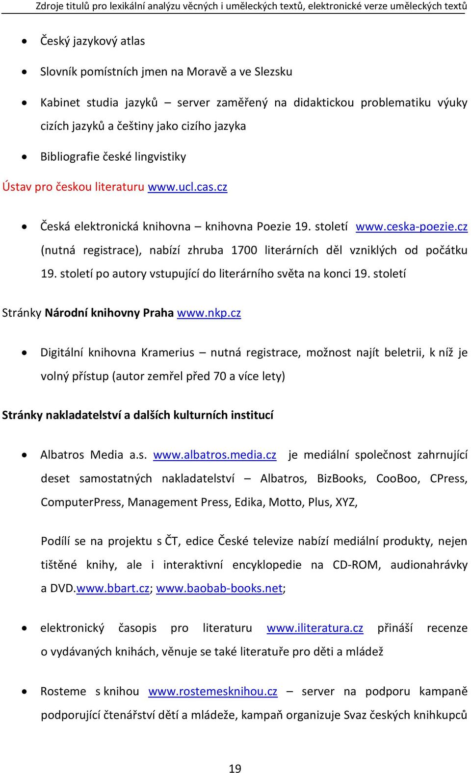 cz Česká elektronická knihovna knihovna Poezie 19. století www.ceska-poezie.cz (nutná registrace), nabízí zhruba 1700 literárních děl vzniklých od počátku 19.