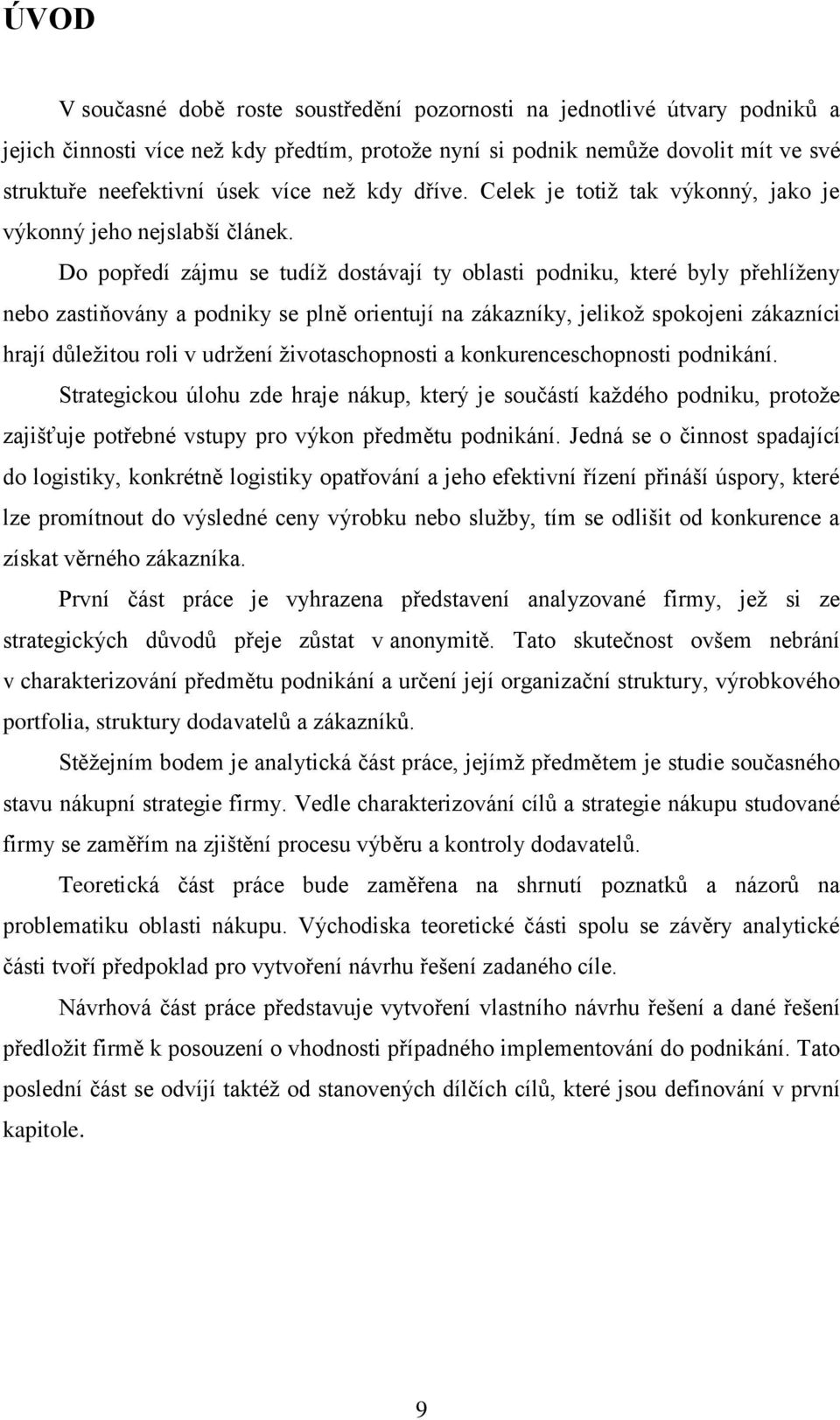 Do popředí zájmu se tudíţ dostávají ty oblasti podniku, které byly přehlíţeny nebo zastiňovány a podniky se plně orientují na zákazníky, jelikoţ spokojeni zákazníci hrají důleţitou roli v udrţení