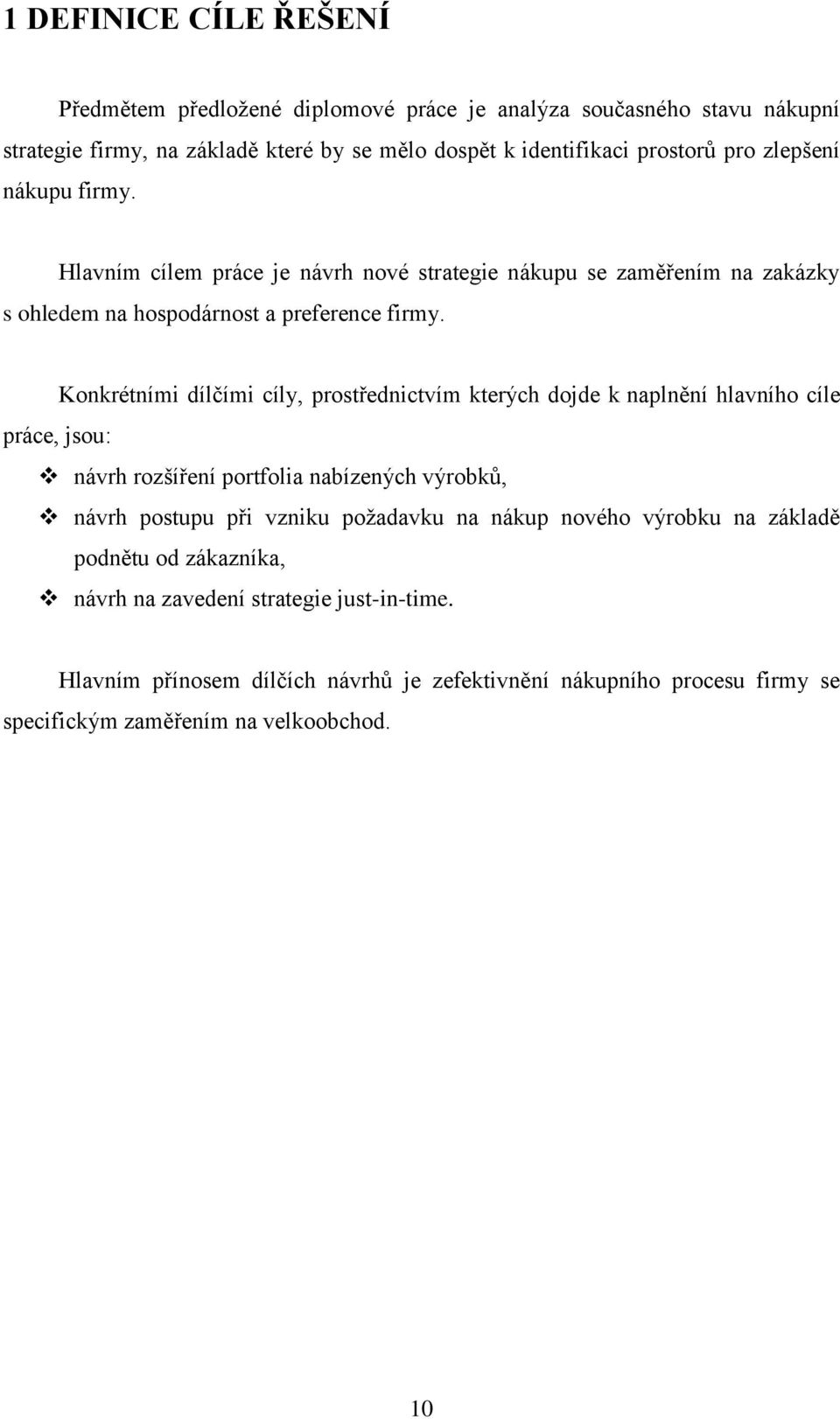 Konkrétními dílčími cíly, prostřednictvím kterých dojde k naplnění hlavního cíle práce, jsou: návrh rozšíření portfolia nabízených výrobků, návrh postupu při vzniku poţadavku na