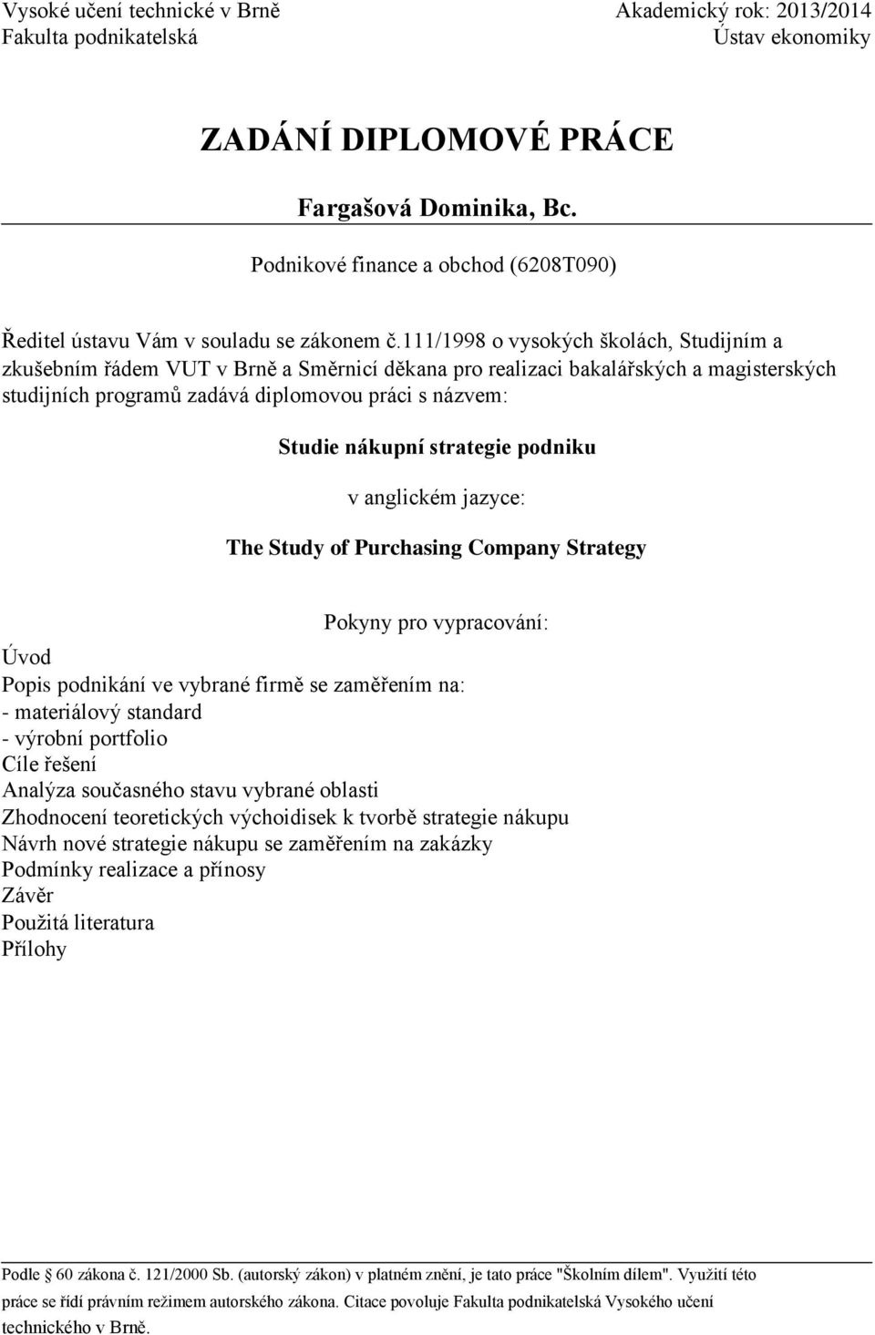 111/1998 o vysokých školách, Studijním a zkušebním řádem VUT v Brně a Směrnicí děkana pro realizaci bakalářských a magisterských studijních programů zadává diplomovou práci s názvem: Studie nákupní