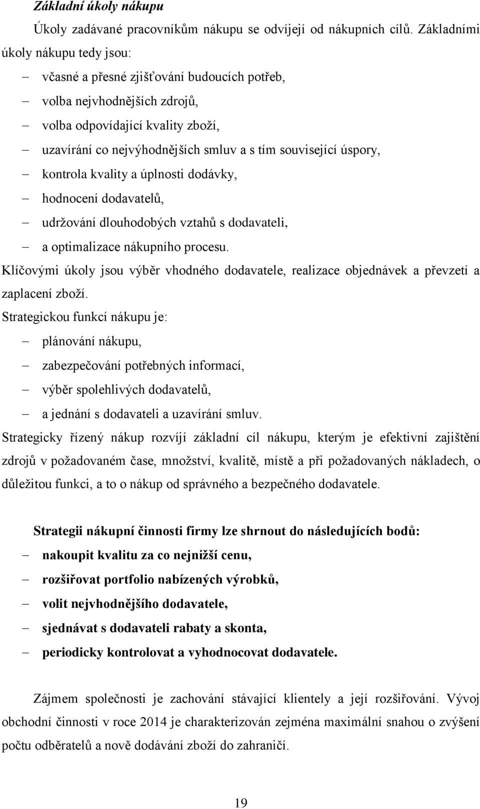 úspory, kontrola kvality a úplnosti dodávky, hodnocení dodavatelů, udrţování dlouhodobých vztahů s dodavateli, a optimalizace nákupního procesu.