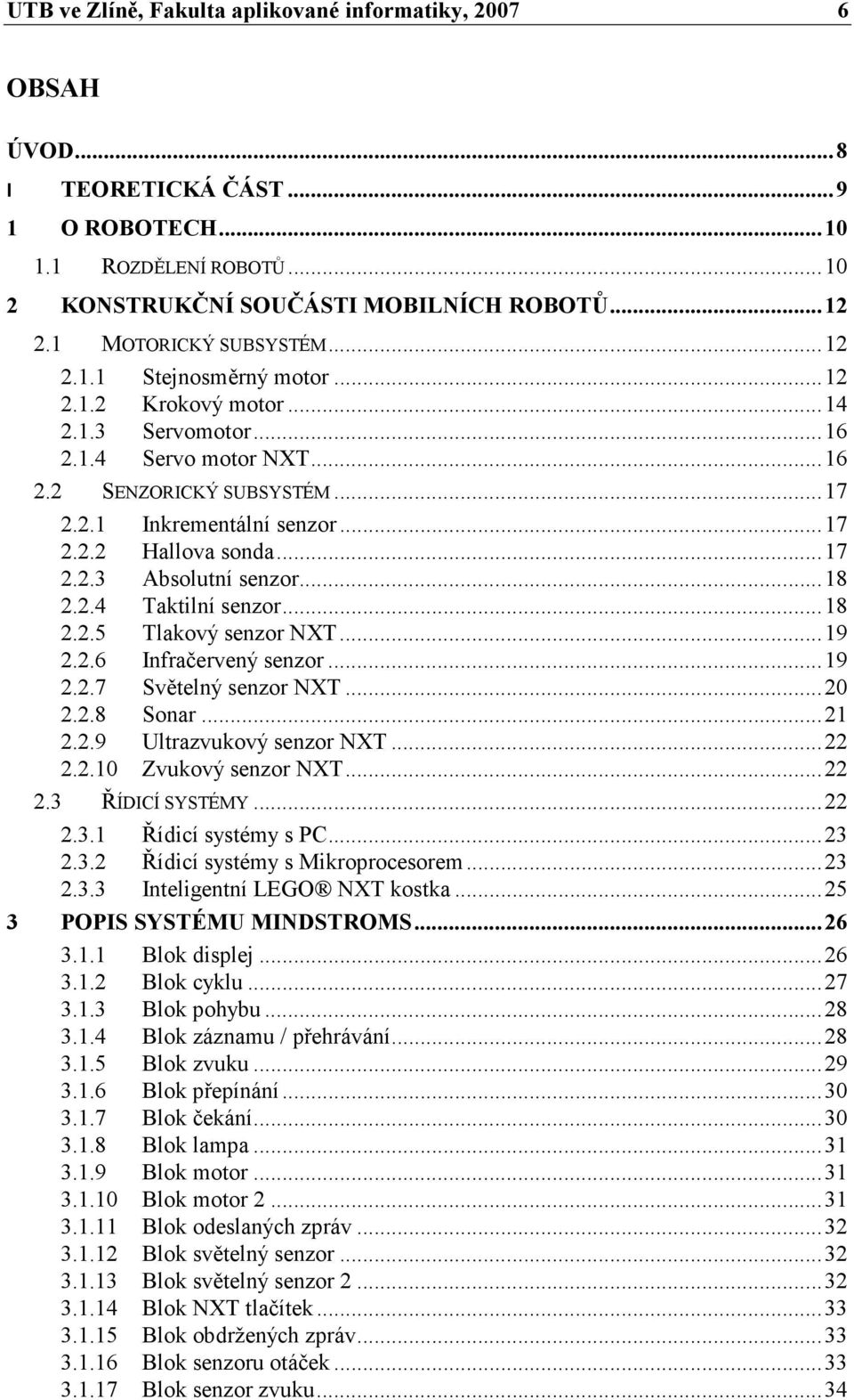 .. 17 2.2.3 Absolutní senzor... 18 2.2.4 Taktilní senzor... 18 2.2.5 Tlakový senzor NXT... 19 2.2.6 Infračervený senzor... 19 2.2.7 Světelný senzor NXT... 20 2.2.8 Sonar... 21 2.2.9 Ultrazvukový senzor NXT.