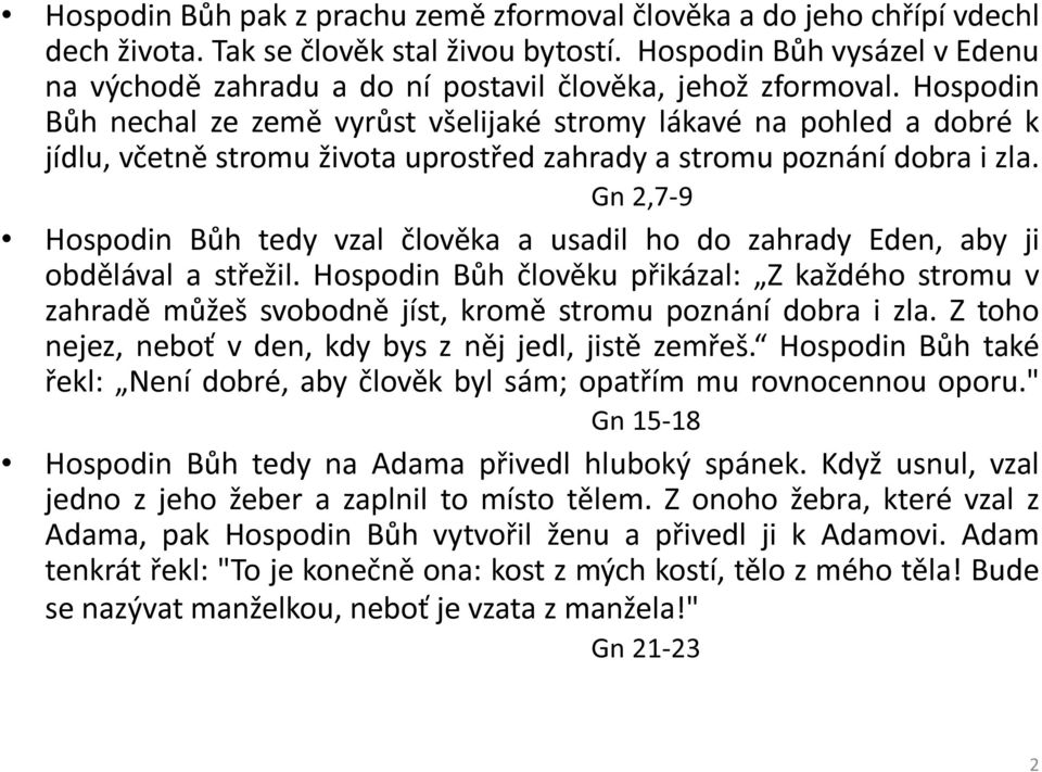 Hospodin Bůh nechal ze země vyrůst všelijaké stromy lákavé na pohled a dobré k jídlu, včetně stromu života uprostřed zahrady a stromu poznání dobra i zla.