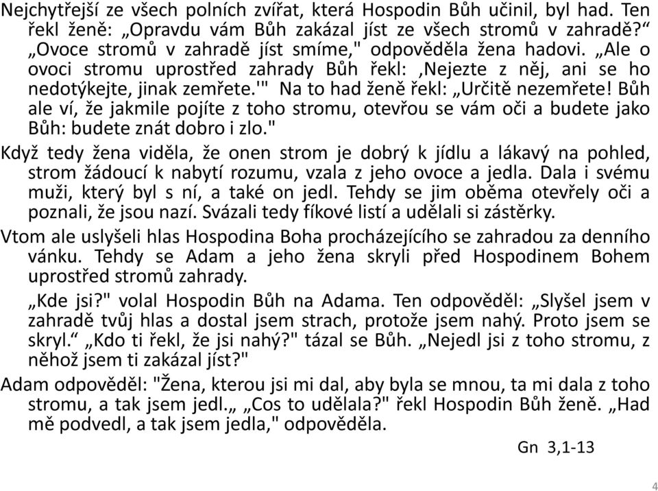 Bůh ale ví, že jakmile pojíte z toho stromu, otevřou se vám oči a budete jako Bůh: budete znát dobro i zlo.