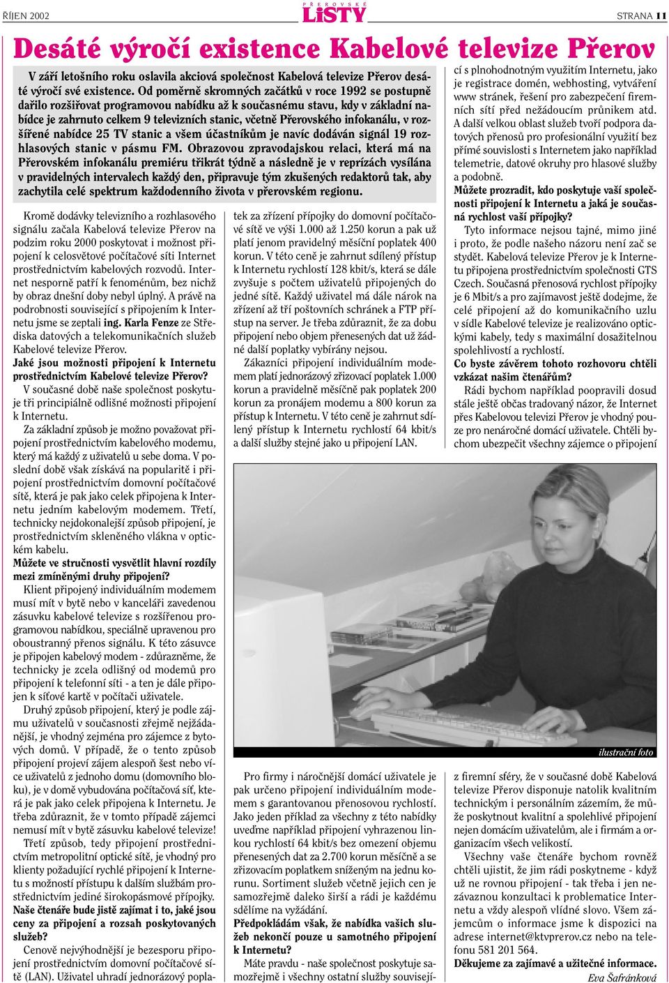infokanálu, v roz- ífiené nabídce 25 TV stanic a v em úãastníkûm je navíc dodáván signál 19 rozhlasov ch stanic v pásmu FM.