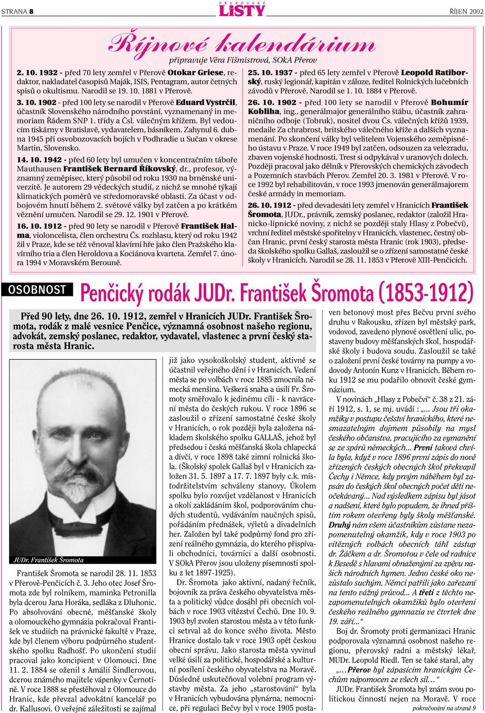 1881 v Přerově. 3. 10. 1902 - před 100 lety se narodil v Přerově Eduard Vystrčil, účastník Slovenského národního povstání, vyznamenaný in memoriam Řádem SNP 1. třídy a Čsl. válečným křížem.