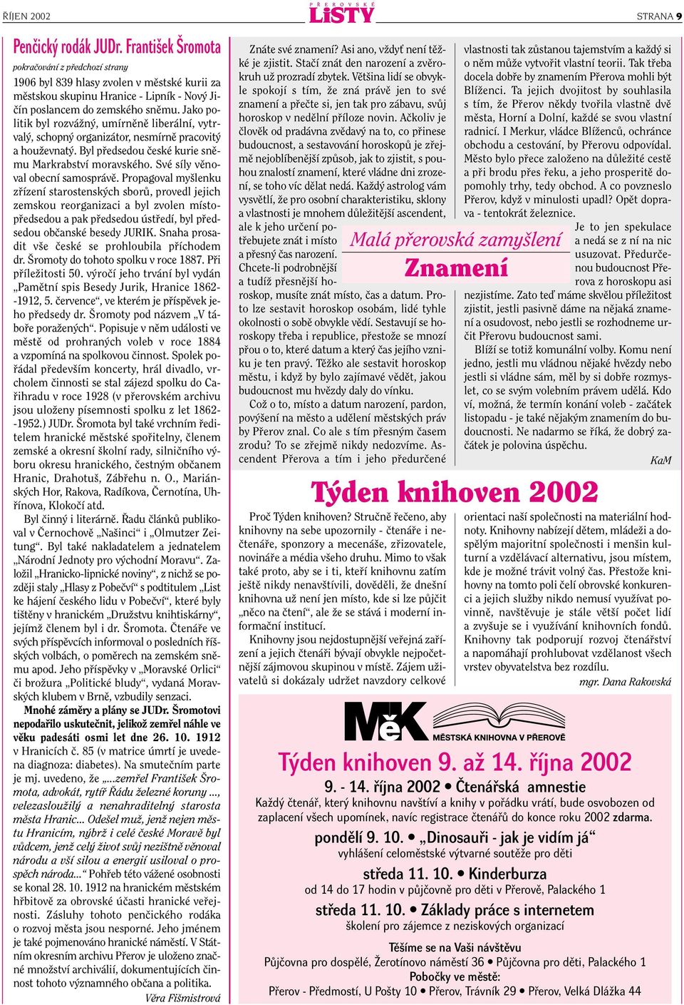 Jako politik byl rozváïn, umírnûnû liberální, vytrval, schopn organizátor, nesmírnû pracovit a houïevnat. Byl pfiedsedou ãeské kurie snûmu Markrabství moravského. Své síly vûnoval obecní samosprávû.