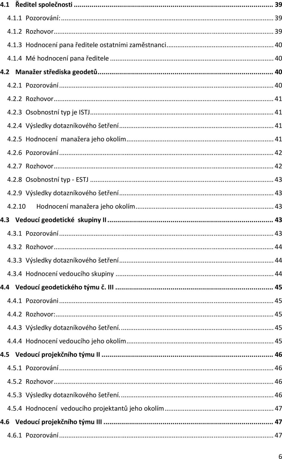 .. 42 4.2.8 Osobnostní typ - ESTJ... 43 4.2.9 Výsledky dotazníkového šetření... 43 4.2.10 Hodnocení manažera jeho okolím... 43 4.3 Vedoucí geodetické skupiny II... 43 4.3.1 Pozorování... 43 4.3.2 Rozhovor.