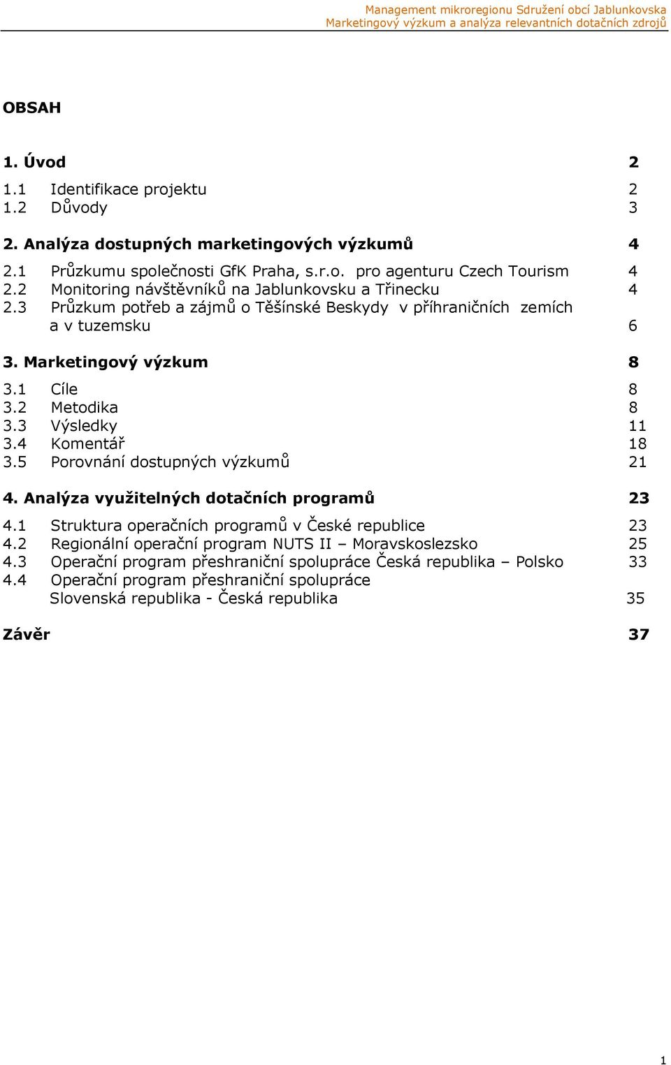 3 Výsledky 11 3.4 Komentář 18 3.5 Porovnání dostupných výzkumů 21 4. Analýza využitelných dotačních programů 23 4.1 Struktura operačních programů v České republice 23 4.