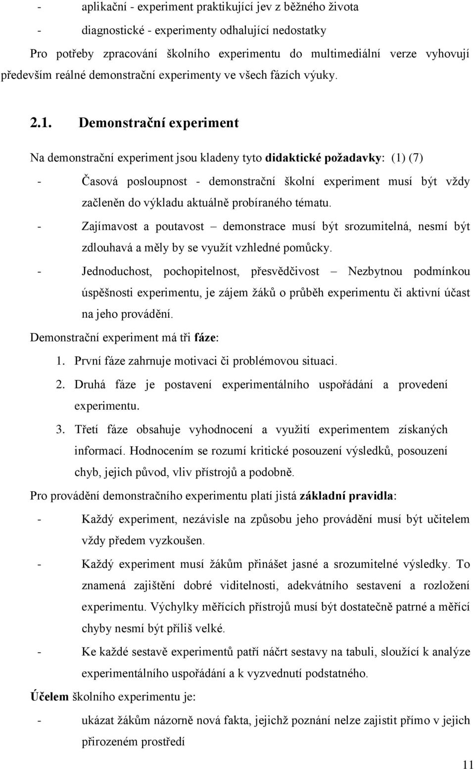 Demonstrační experiment Na demonstrační experiment jsou kladeny tyto didaktické požadavky: (1) (7) - Časová posloupnost - demonstrační školní experiment musí být vždy začleněn do výkladu aktuálně