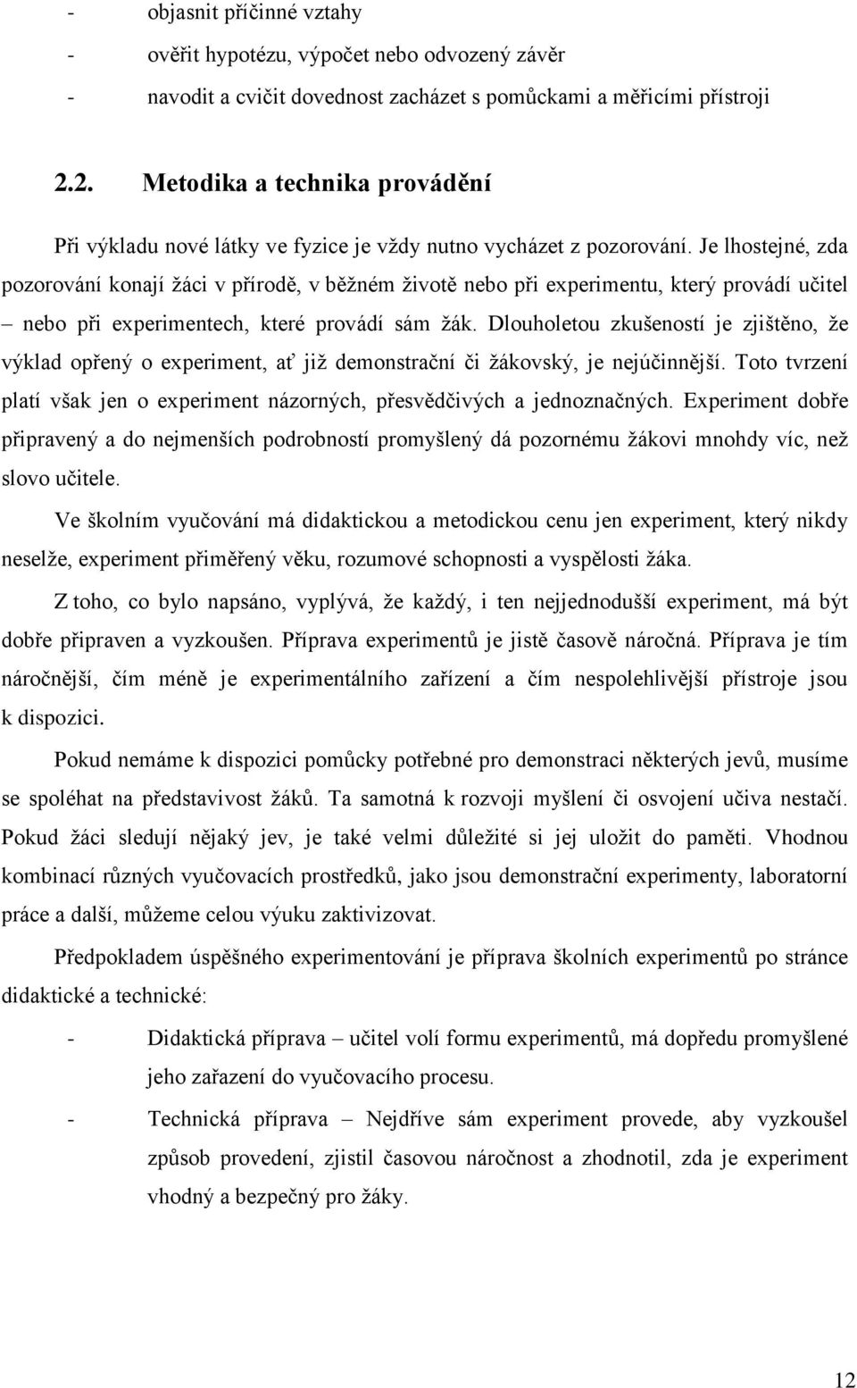 Je lhostejné, zda pozorování konají žáci v přírodě, v běžném životě nebo při experimentu, který provádí učitel nebo při experimentech, které provádí sám žák.