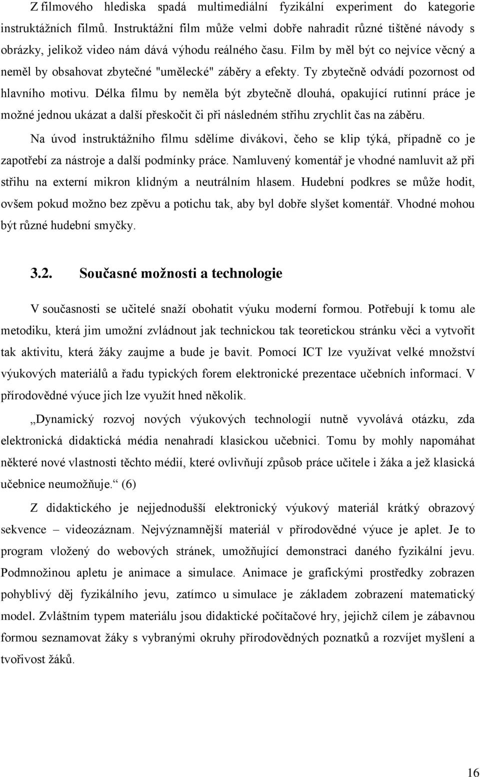 Film by měl být co nejvíce věcný a neměl by obsahovat zbytečné "umělecké" záběry a efekty. Ty zbytečně odvádí pozornost od hlavního motivu.