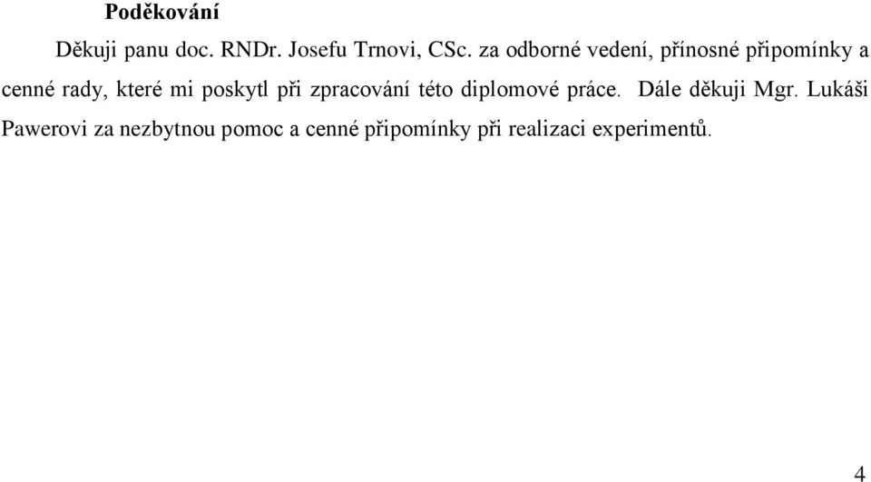 poskytl při zpracování této diplomové práce. Dále děkuji Mgr.