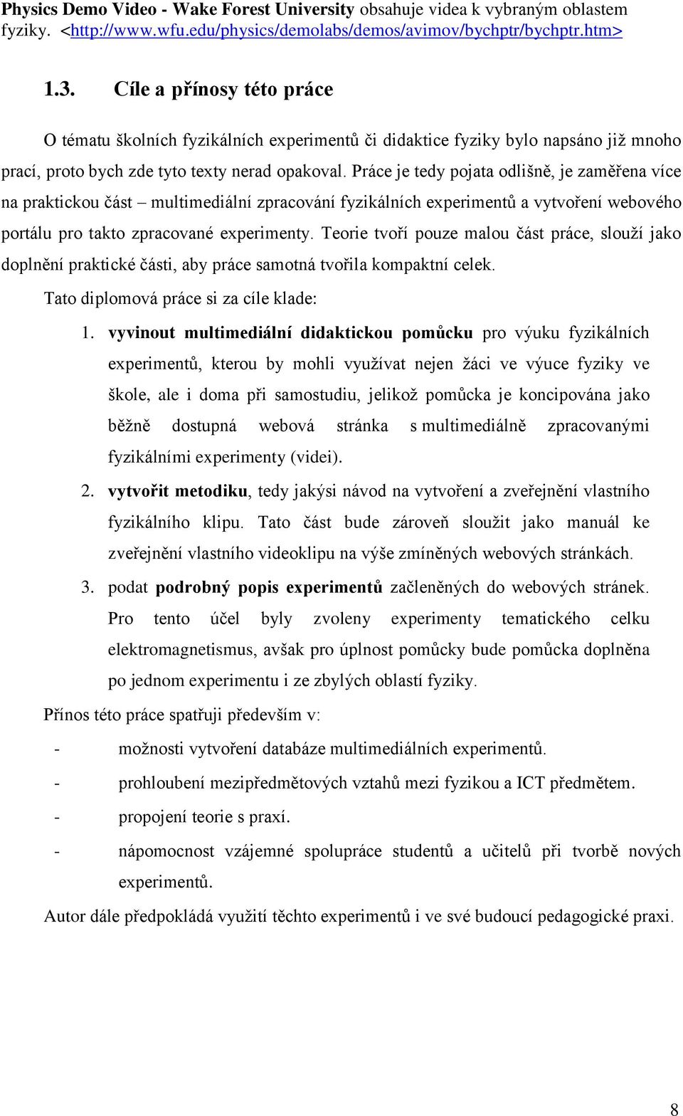 Práce je tedy pojata odlišně, je zaměřena více na praktickou část multimediální zpracování fyzikálních experimentů a vytvoření webového portálu pro takto zpracované experimenty.