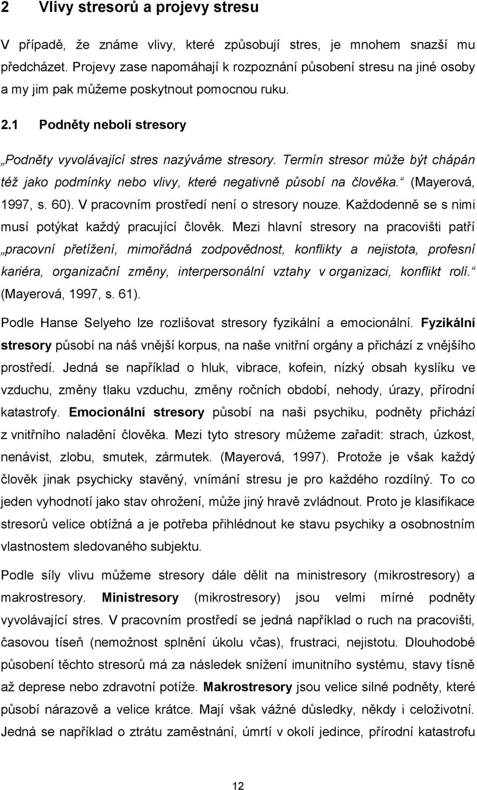 Termín stresor může být chápán též jako podmínky nebo vlivy, které negativně působí na člověka. (Mayerová, 1997, s. 60). V pracovním prostředí není o stresory nouze.