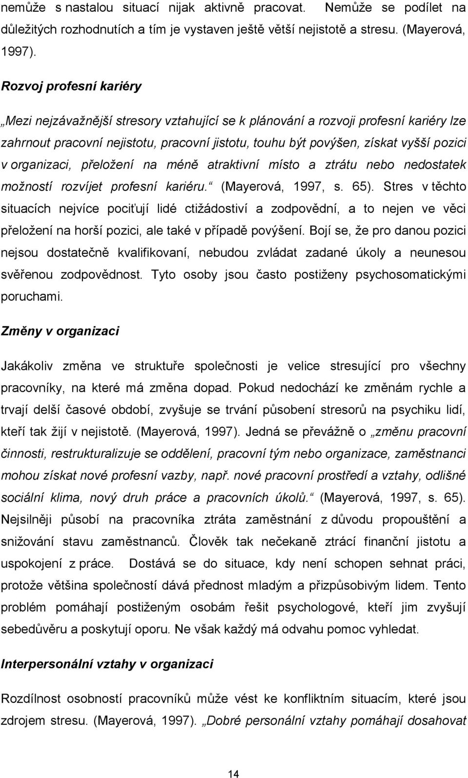 organizaci, přeložení na méně atraktivní místo a ztrátu nebo nedostatek možností rozvíjet profesní kariéru. (Mayerová, 1997, s. 65).