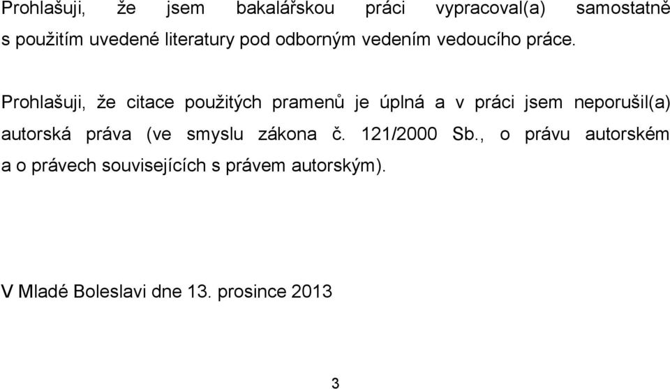 Prohlašuji, že citace použitých pramenů je úplná a v práci jsem neporušil(a) autorská