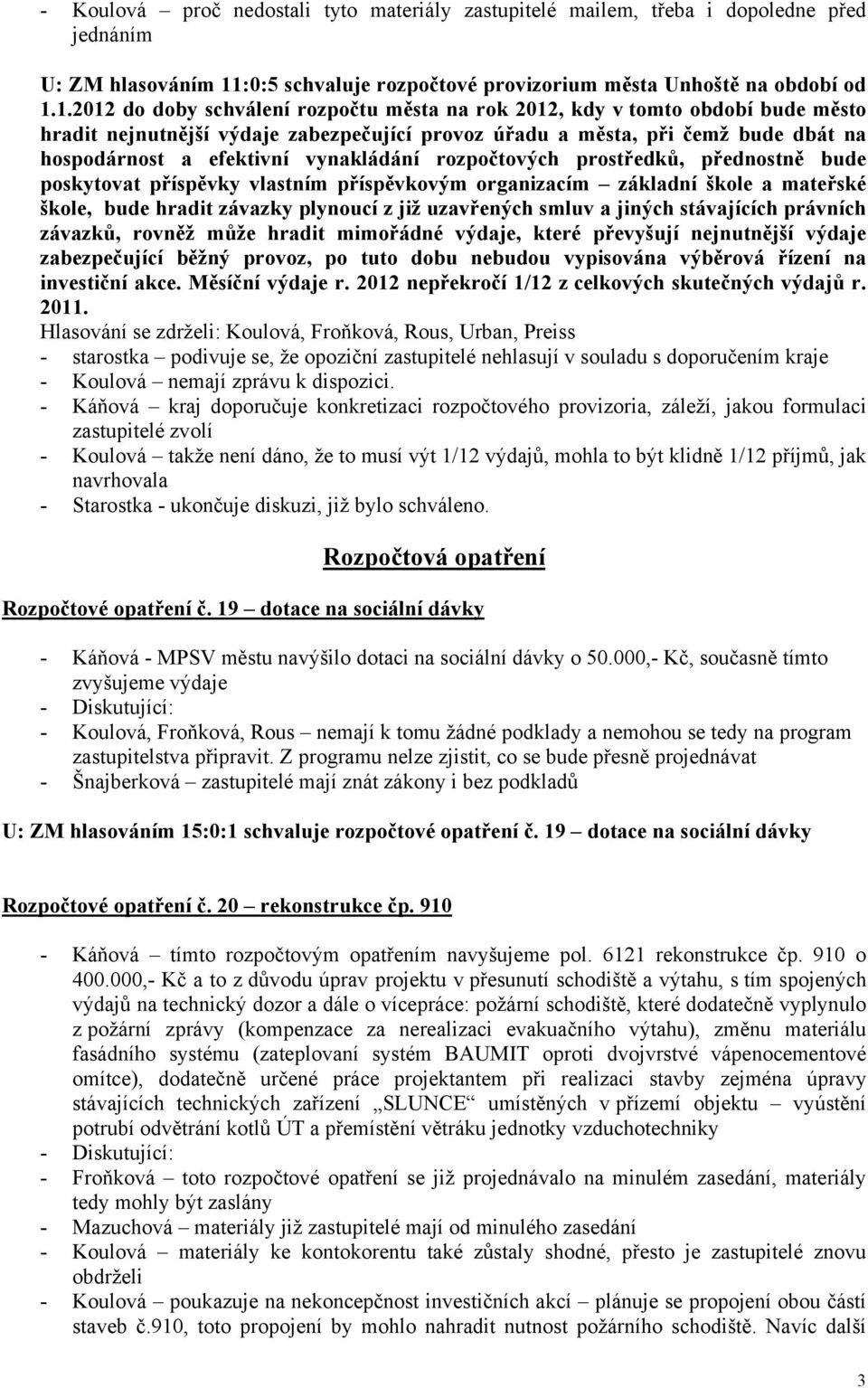 1.2012 do doby schválení rozpočtu města na rok 2012, kdy v tomto období bude město hradit nejnutnější výdaje zabezpečující provoz úřadu a města, při čemž bude dbát na hospodárnost a efektivní