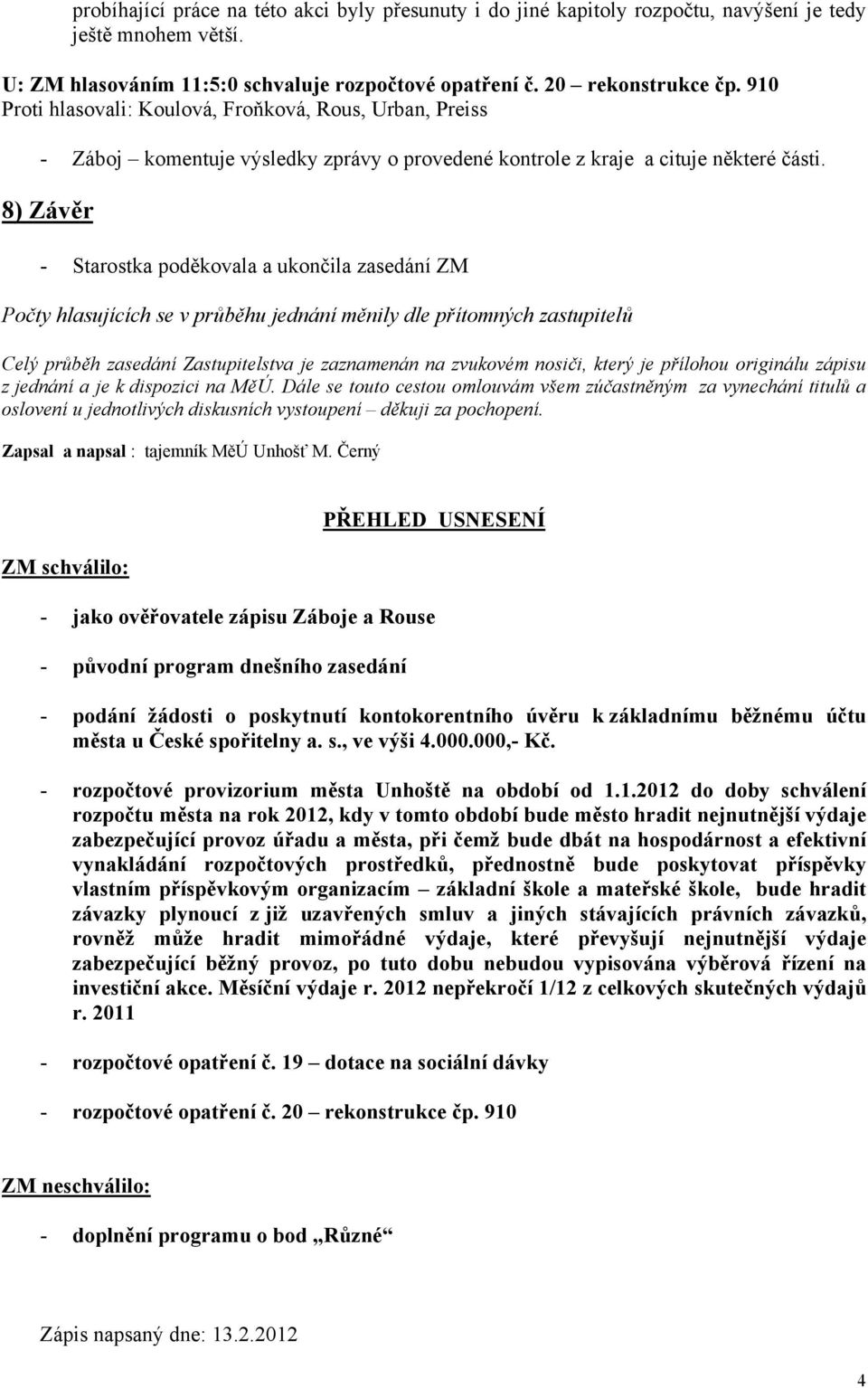 8) Závěr - Starostka poděkovala a ukončila zasedání ZM Počty hlasujících se v průběhu jednání měnily dle přítomných zastupitelů Celý průběh zasedání Zastupitelstva je zaznamenán na zvukovém nosiči,