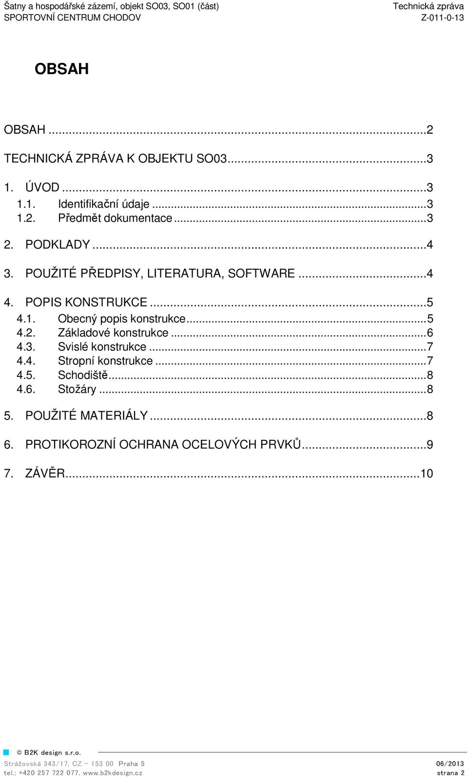 Základové konstrukce... 6 4.3. Svislé konstrukce... 7 4.4. Stropní konstrukce... 7 4.5. Schodiště... 8 4.6. Stožáry... 8 5.