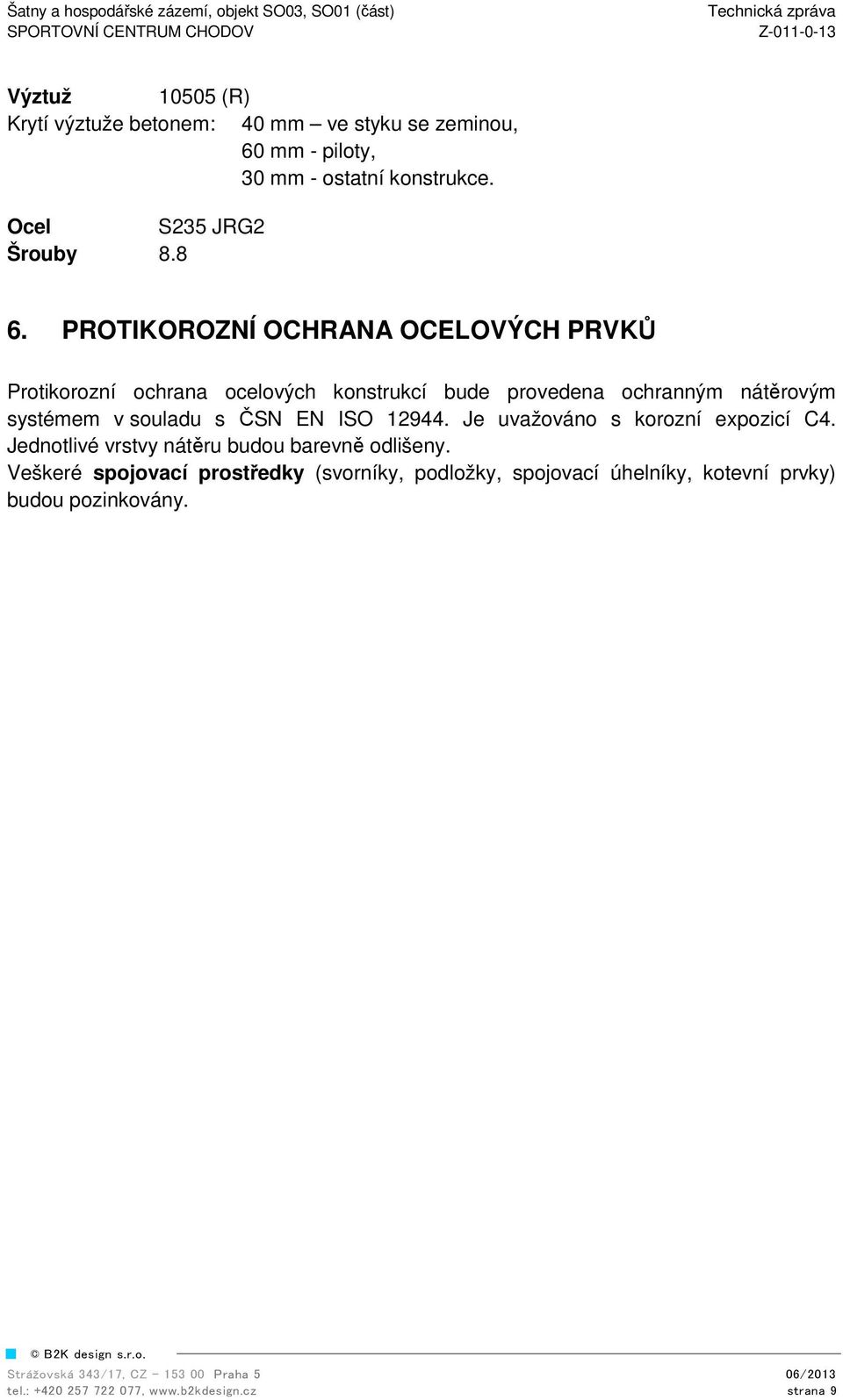 PROTIKOROZNÍ OCHRANA OCELOVÝCH PRVKŮ Protikorozní ochrana ocelových konstrukcí bude provedena ochranným nátěrovým systémem v souladu