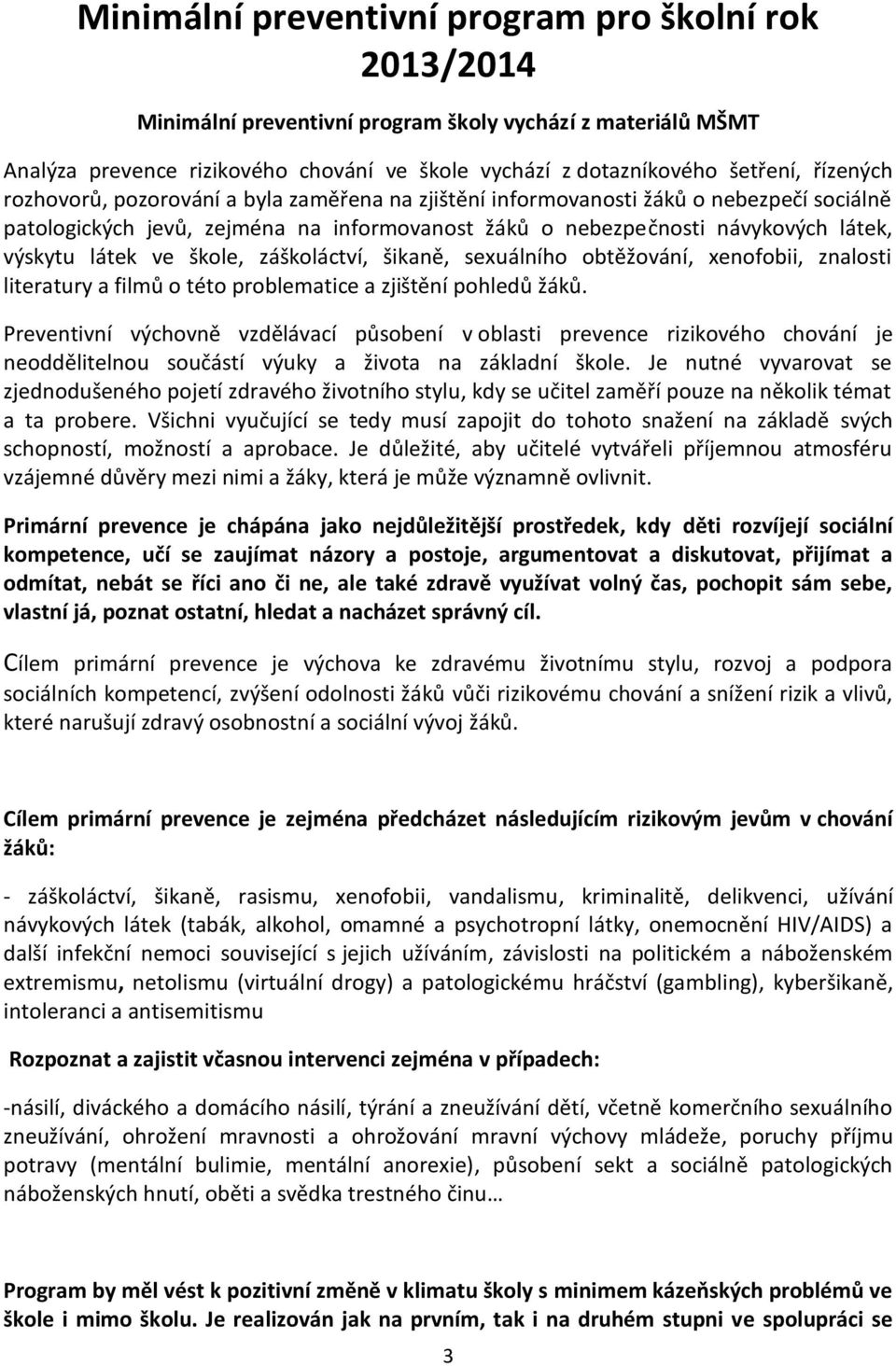 ve škole, záškoláctví, šikaně, sexuálního obtěžování, xenofobii, znalosti literatury a filmů o této problematice a zjištění pohledů žáků.