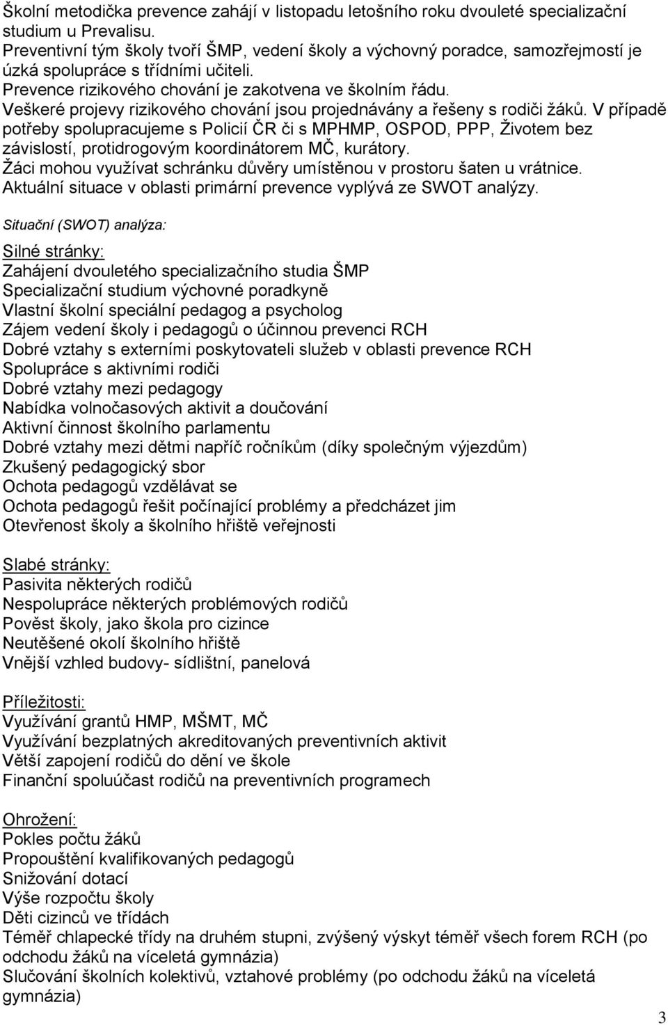 Veškeré projevy rizikového chování jsou projednávány a řešeny s rodiči žáků.