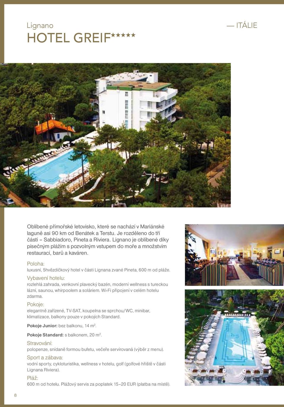 Vybavení hotelu: rozlehlá zahrada, venkovní plavecký bazén, moderní wellness s tureckou lázní, saunou, whirpoolem a soláriem. Wi-Fi připojení v celém hotelu zdarma.