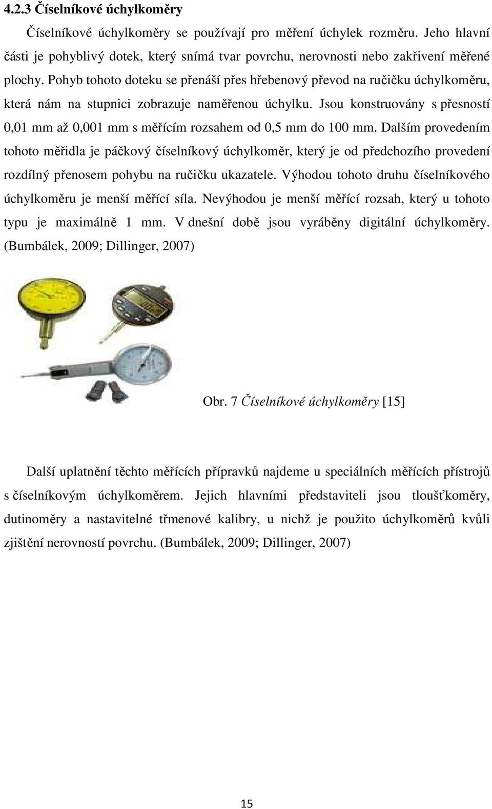 Jsou konstruovány s přesností 0,01 mm až 0,001 mm s měřícím rozsahem od 0,5 mm do 100 mm.