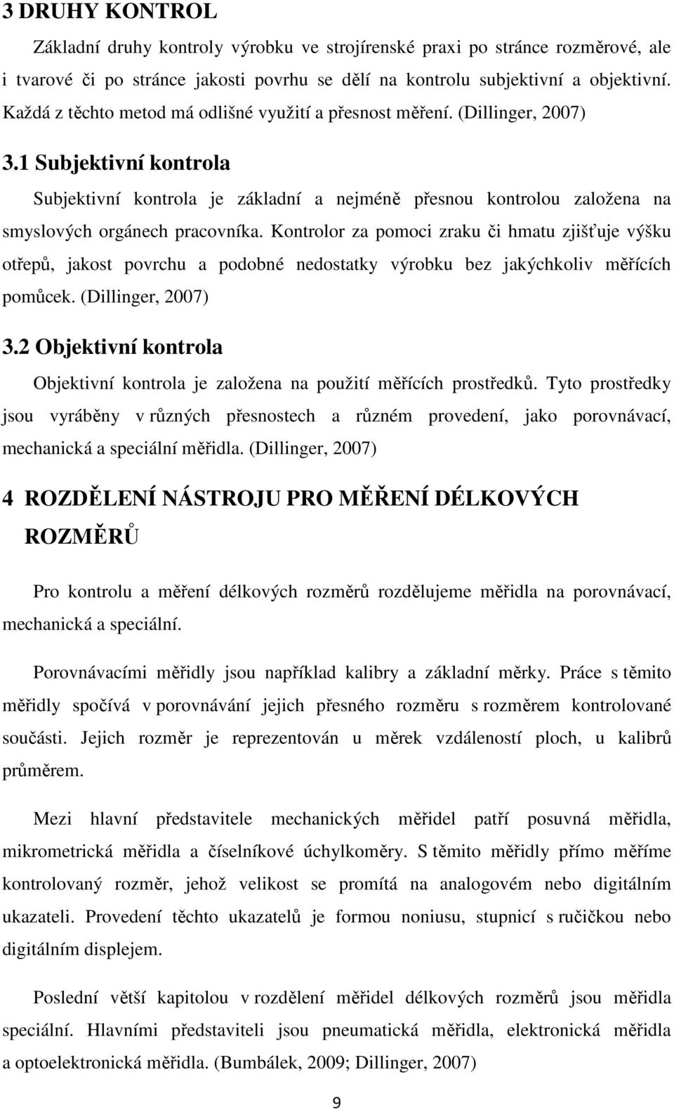 1 Subjektivní kontrola Subjektivní kontrola je základní a nejméně přesnou kontrolou založena na smyslových orgánech pracovníka.