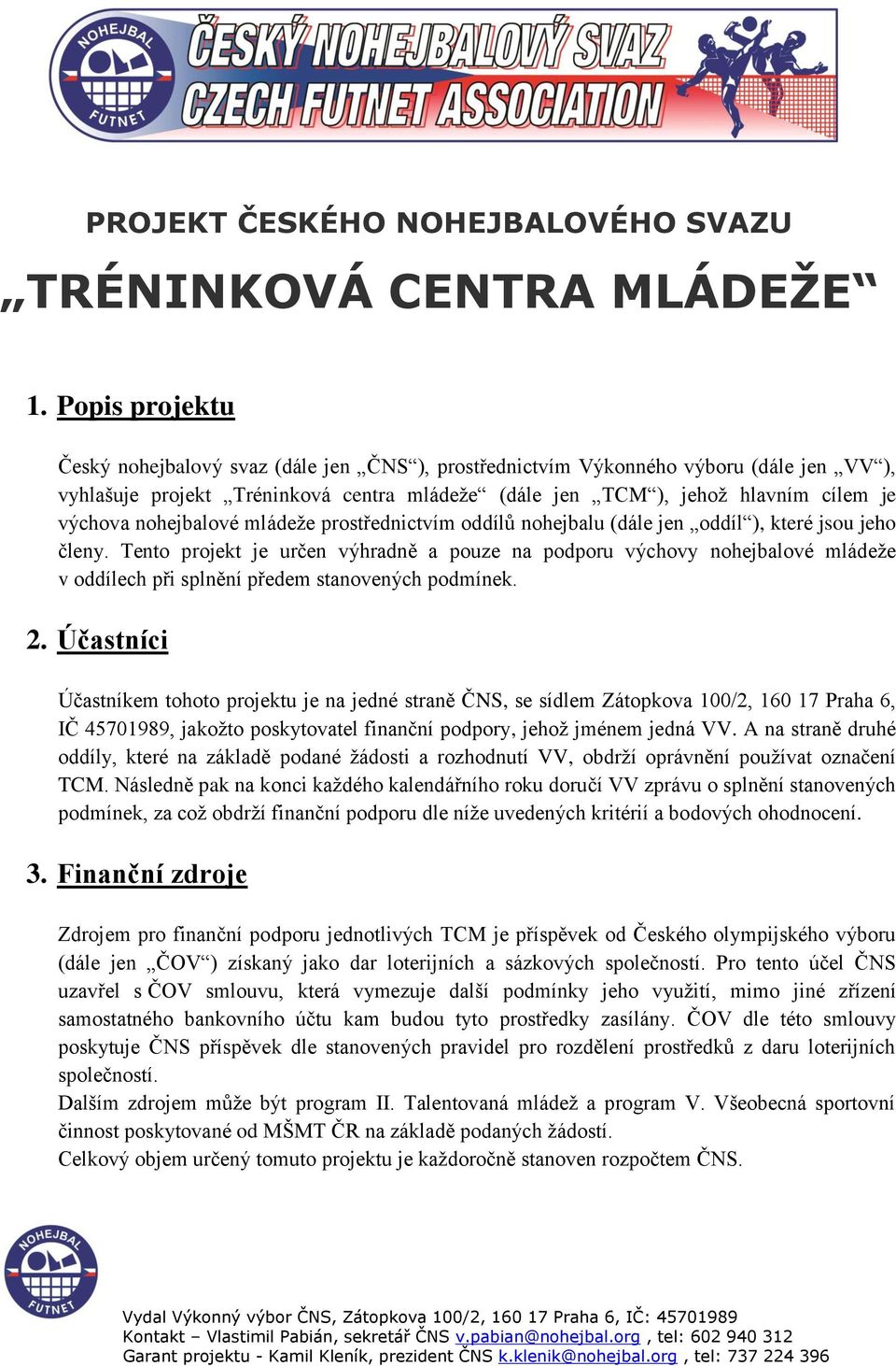 nohejbalové mládeže prostřednictvím oddílů nohejbalu (dále jen oddíl ), které jsou jeho členy.