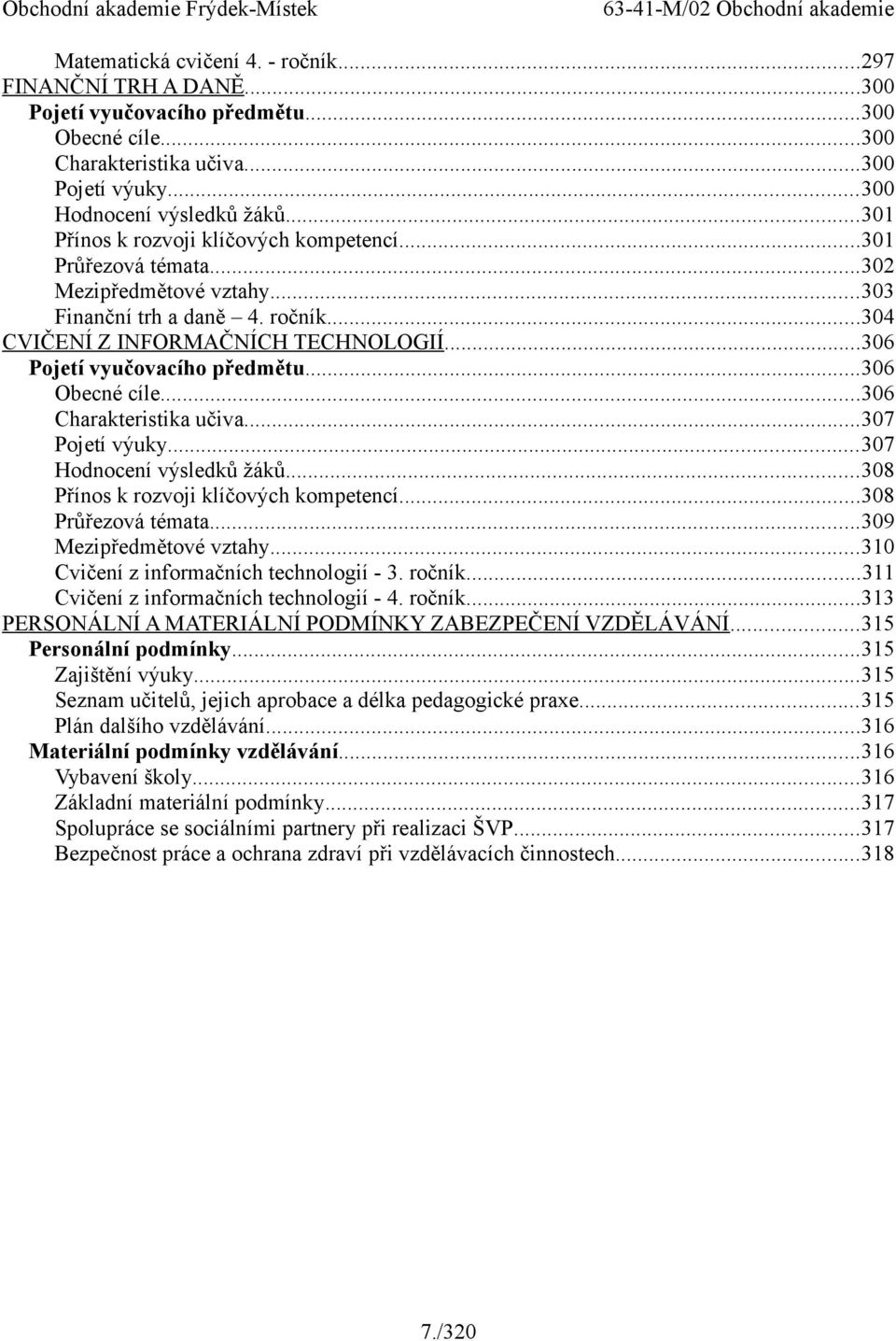 ..306 Pojetí vyučovacího předmětu...306 Obecné cíle...306 Charakteristika učiva...307 Pojetí výuky...307 Hodnocení výsledků žáků...308 Přínos k rozvoji klíčových kompetencí...308 Průřezová témata.