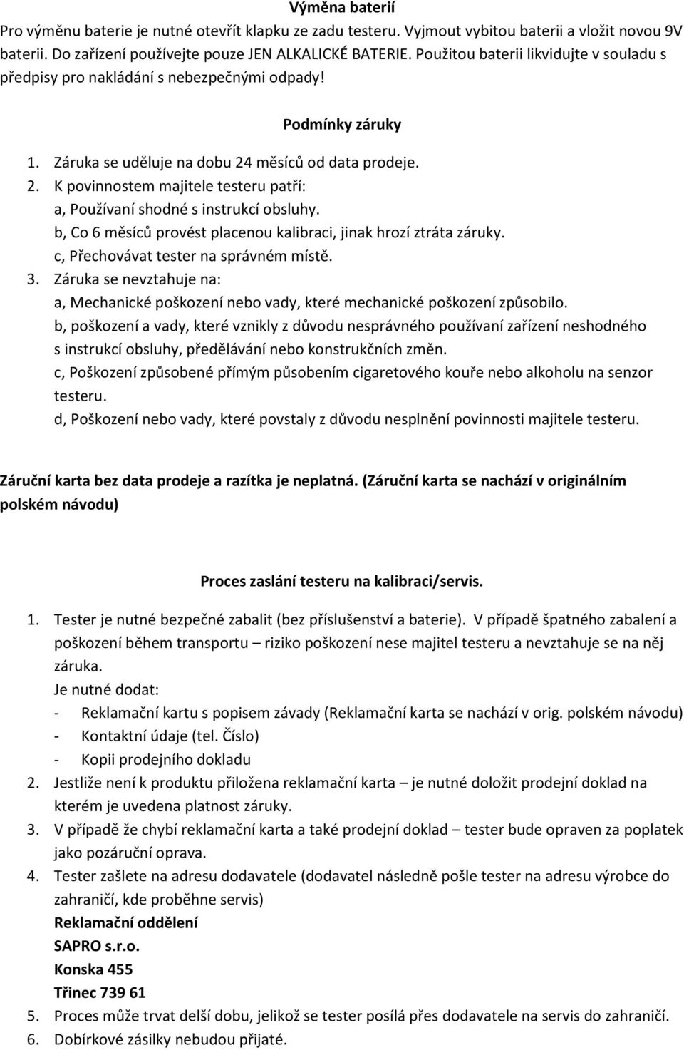 měsíců od data prodeje. 2. K povinnostem majitele testeru patří: a, Používaní shodné s instrukcí obsluhy. b, Co 6 měsíců provést placenou kalibraci, jinak hrozí ztráta záruky.