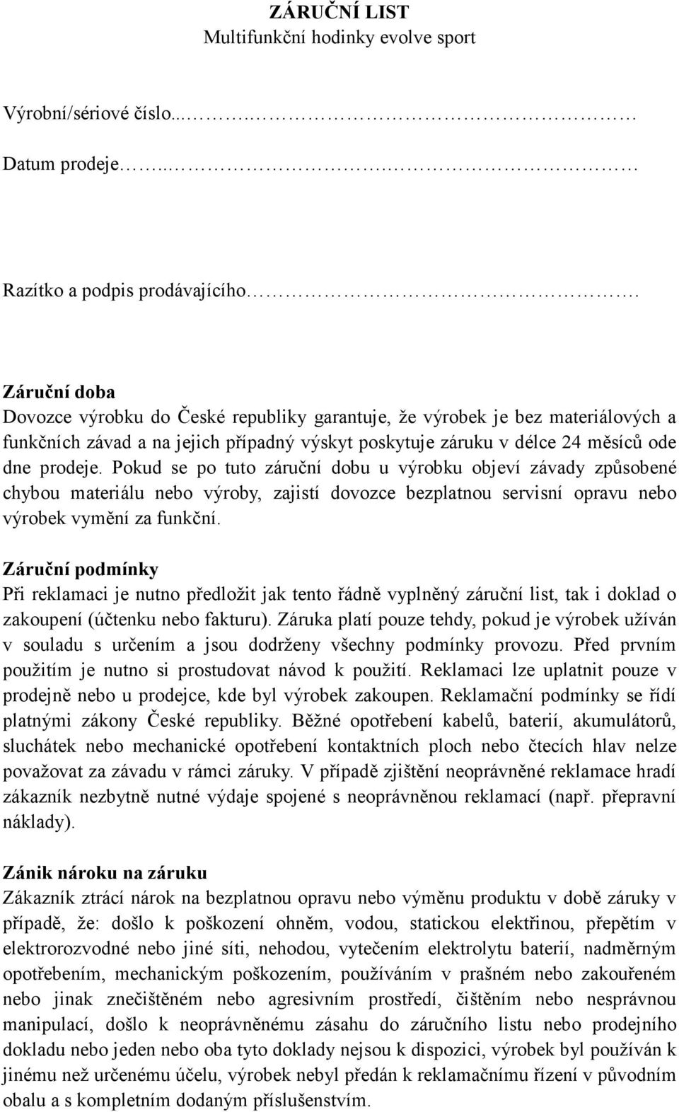 Pokud se po tuto záruční dobu u výrobku objeví závady způsobené chybou materiálu nebo výroby, zajistí dovozce bezplatnou servisní opravu nebo výrobek vymění za funkční.