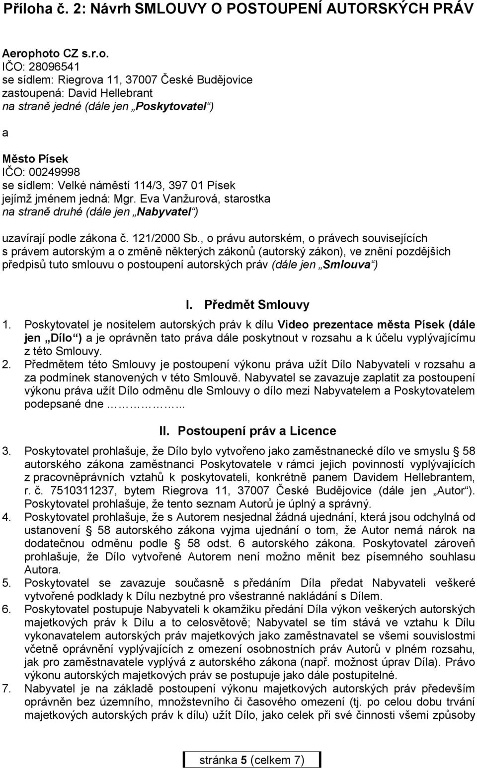 hoto CZ s.r.o. IČO: 28096541 se sídlem: Riegrova 11, 37007 České Budějovice zastoupená: David Hellebrant na straně jedné (dále jen Poskytovatel ) a IČO: 00249998 se sídlem: Velké náměstí 114/3, 397