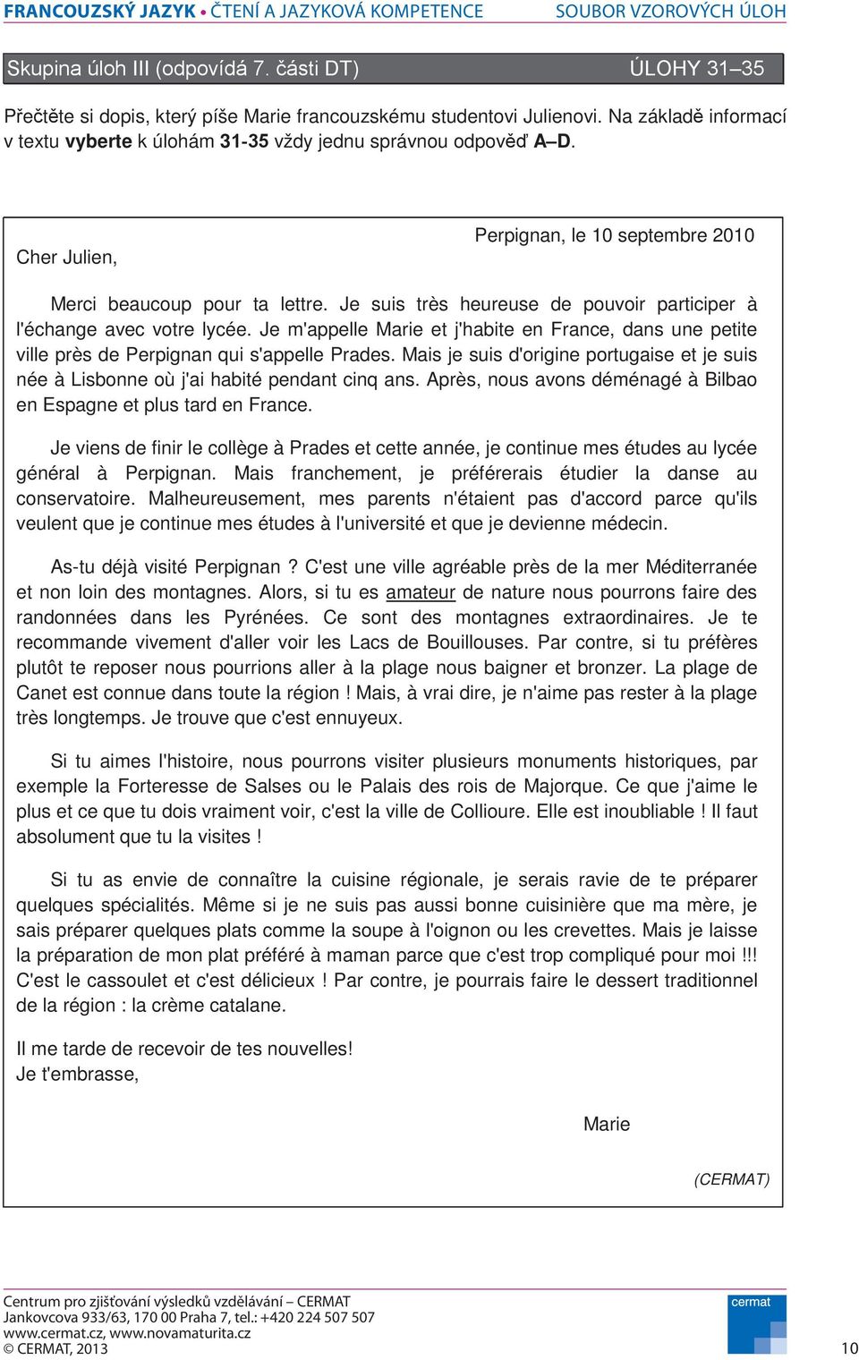 Je suis très heureuse de pouvoir participer à l'échange avec votre lycée. Je m'appelle Marie et j'habite en France, dans une petite ville près de Perpignan qui s'appelle Prades.
