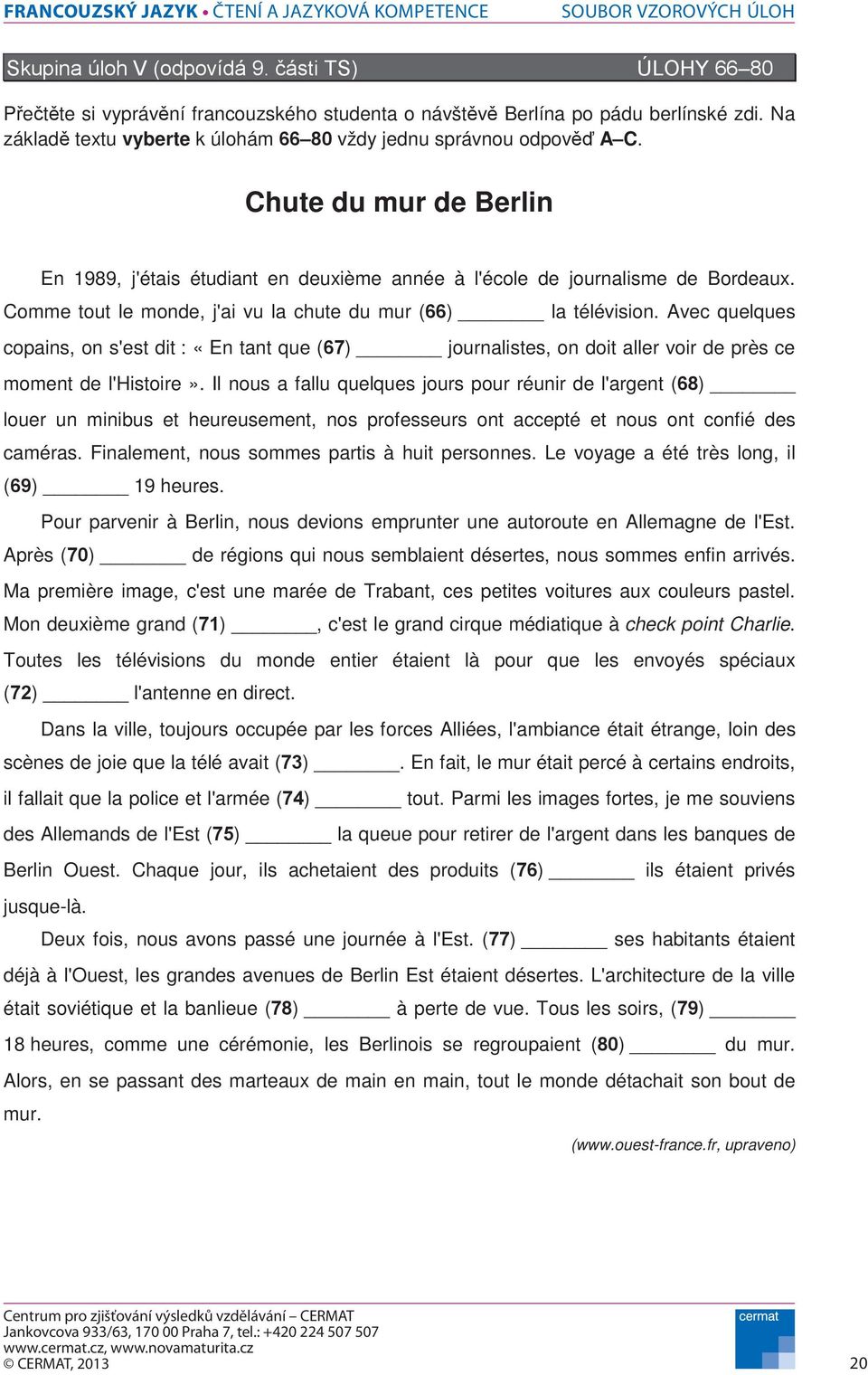 Comme tout le monde, j'ai vu la chute du mur (66) la télévision. Avec quelques copains, on s'est dit : «En tant que (67) journalistes, on doit aller voir de près ce moment de l'histoire».