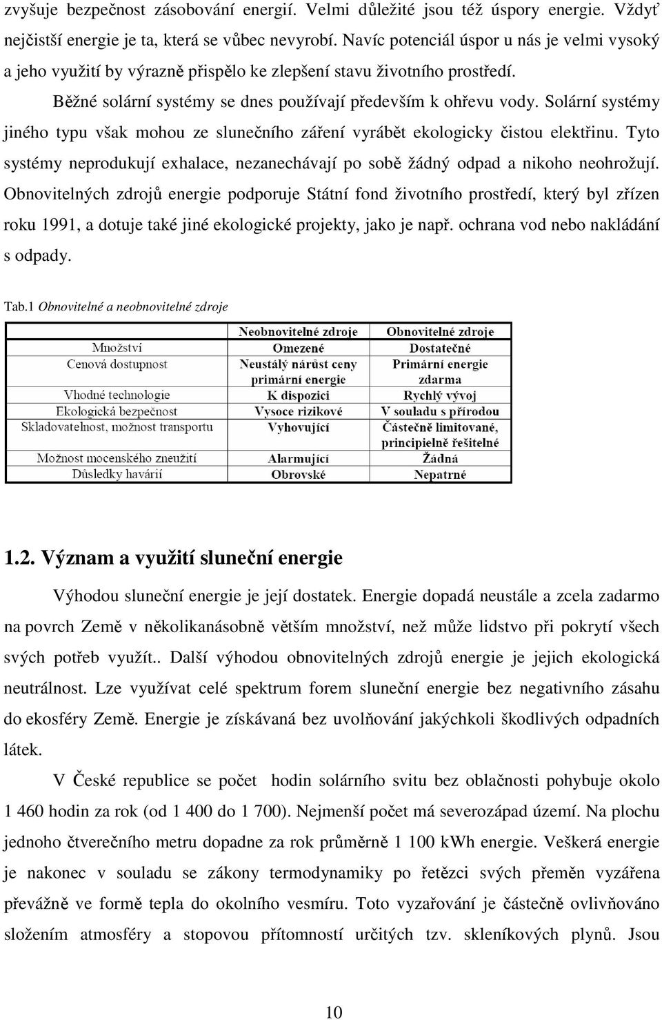 Solární systémy jiného typu však mohou ze slunečního záření vyrábět ekologicky čistou elektřinu. Tyto systémy neprodukují exhalace, nezanechávají po sobě žádný odpad a nikoho neohrožují.