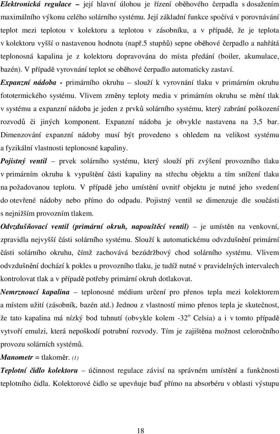 5 stupňů) sepne oběhové čerpadlo a nahřátá teplonosná kapalina je z kolektoru dopravována do místa předání (boiler, akumulace, bazén).