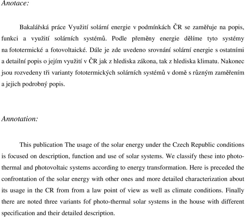 Nakonec jsou rozvedeny tři varianty fototermických solárních systémů v domě s různým zaměřením a jejich podrobný popis.