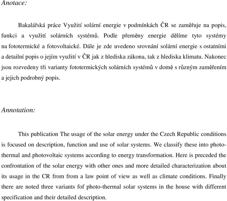 Nakonec jsou rozvedeny tři varianty fototermických solárních systémů v domě s různým zaměřením a jejich podrobný popis.