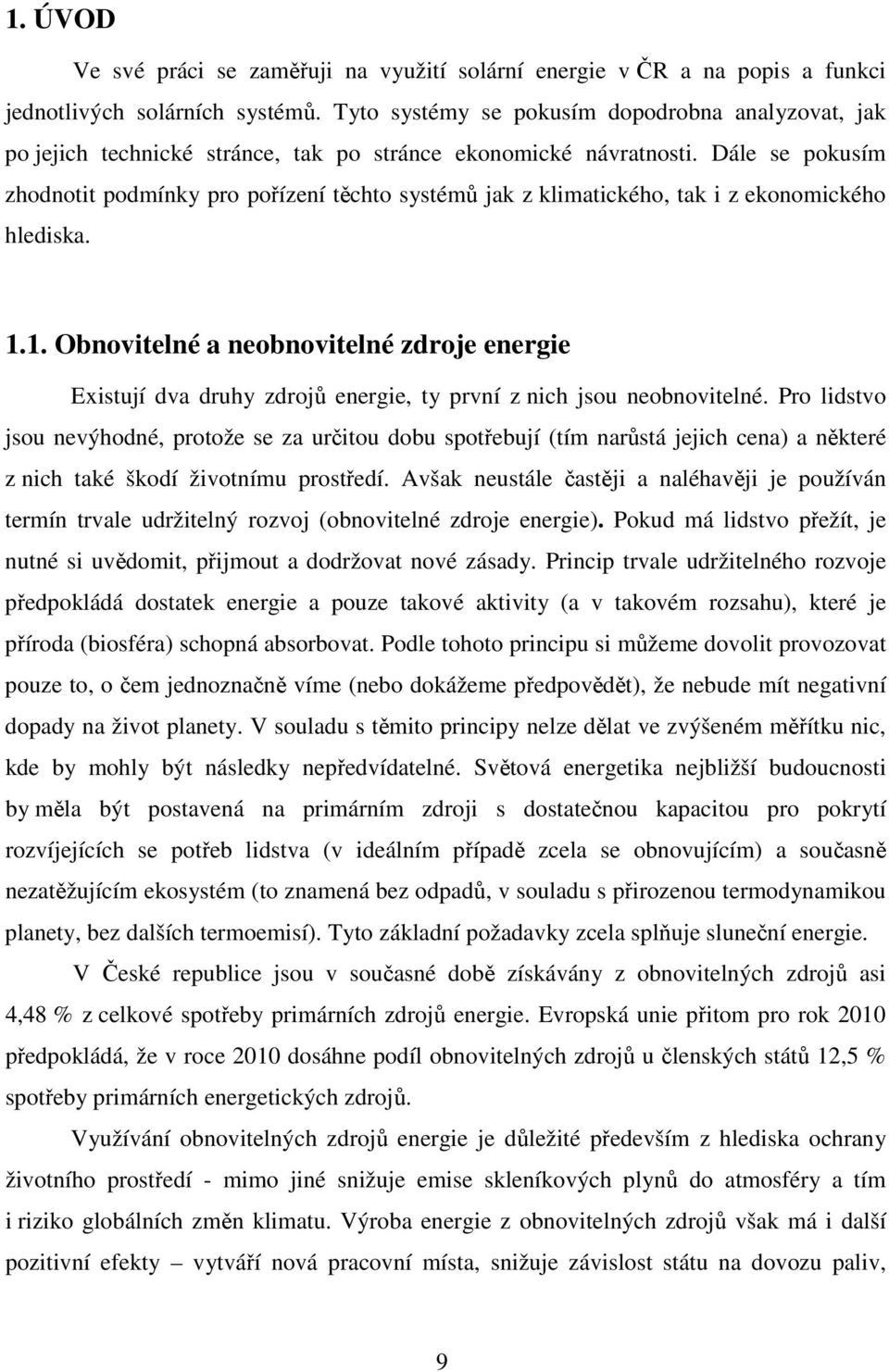 Dále se pokusím zhodnotit podmínky pro pořízení těchto systémů jak z klimatického, tak i z ekonomického hlediska. 1.