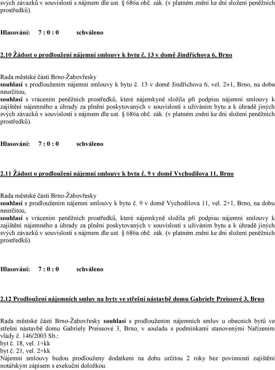 2+1, Brno, na dobu neurčitou, souhlasí s vrácením peněžních prostředků, které nájemkyně složila při podpisu nájemní smlouvy k zajištění nájemného a úhrady za plnění poskytovaných v souvislosti s